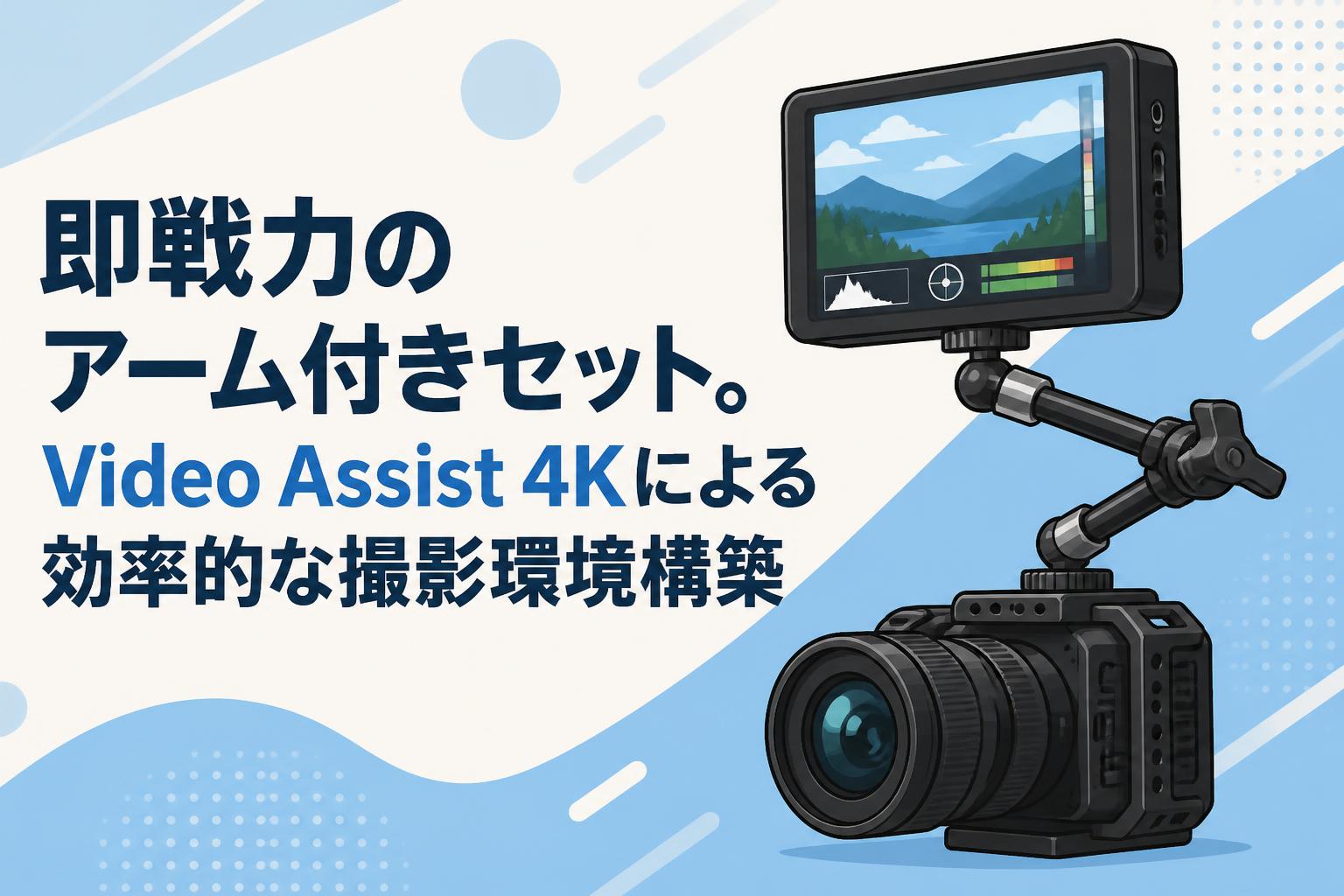 即戦力のアーム付きセット。Video Assist 4Kによる効率的な撮影環境構築