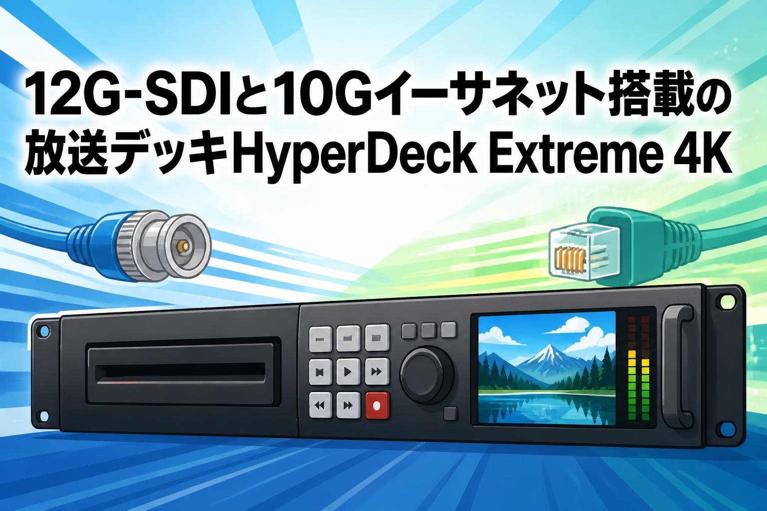 12G-SDIと10Gイーサネット搭載の放送デッキHyperDeck Extreme 4K