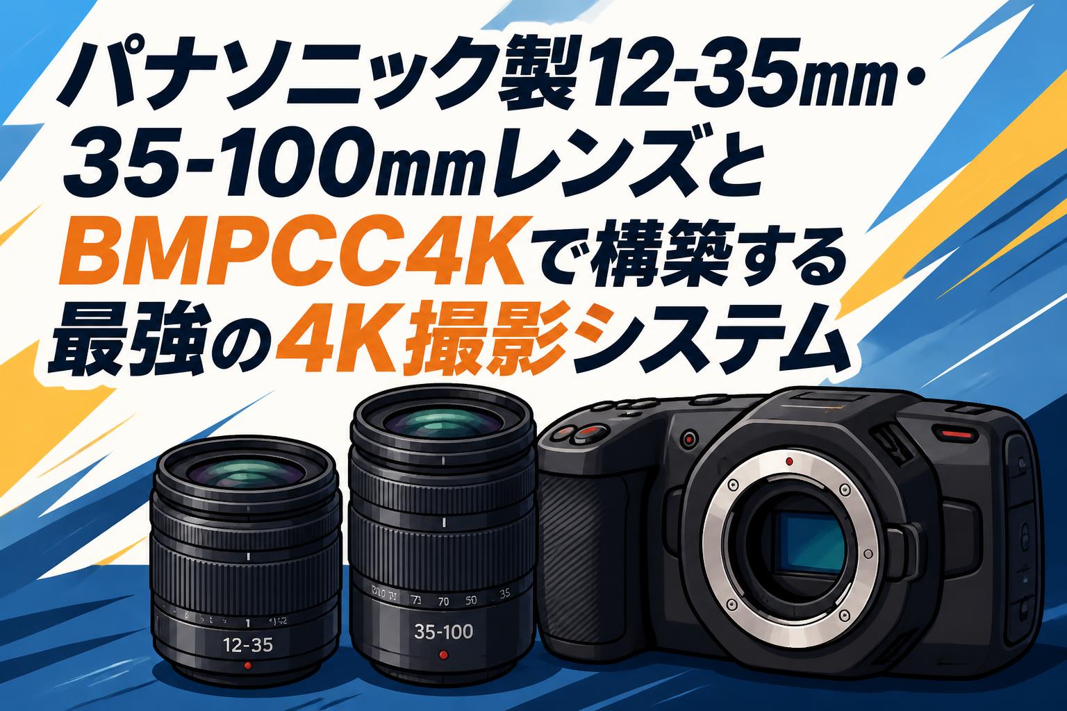 パナソニック製12-35mm・35-100mmレンズとBMPCC4Kで構築する最強の4K撮影システム