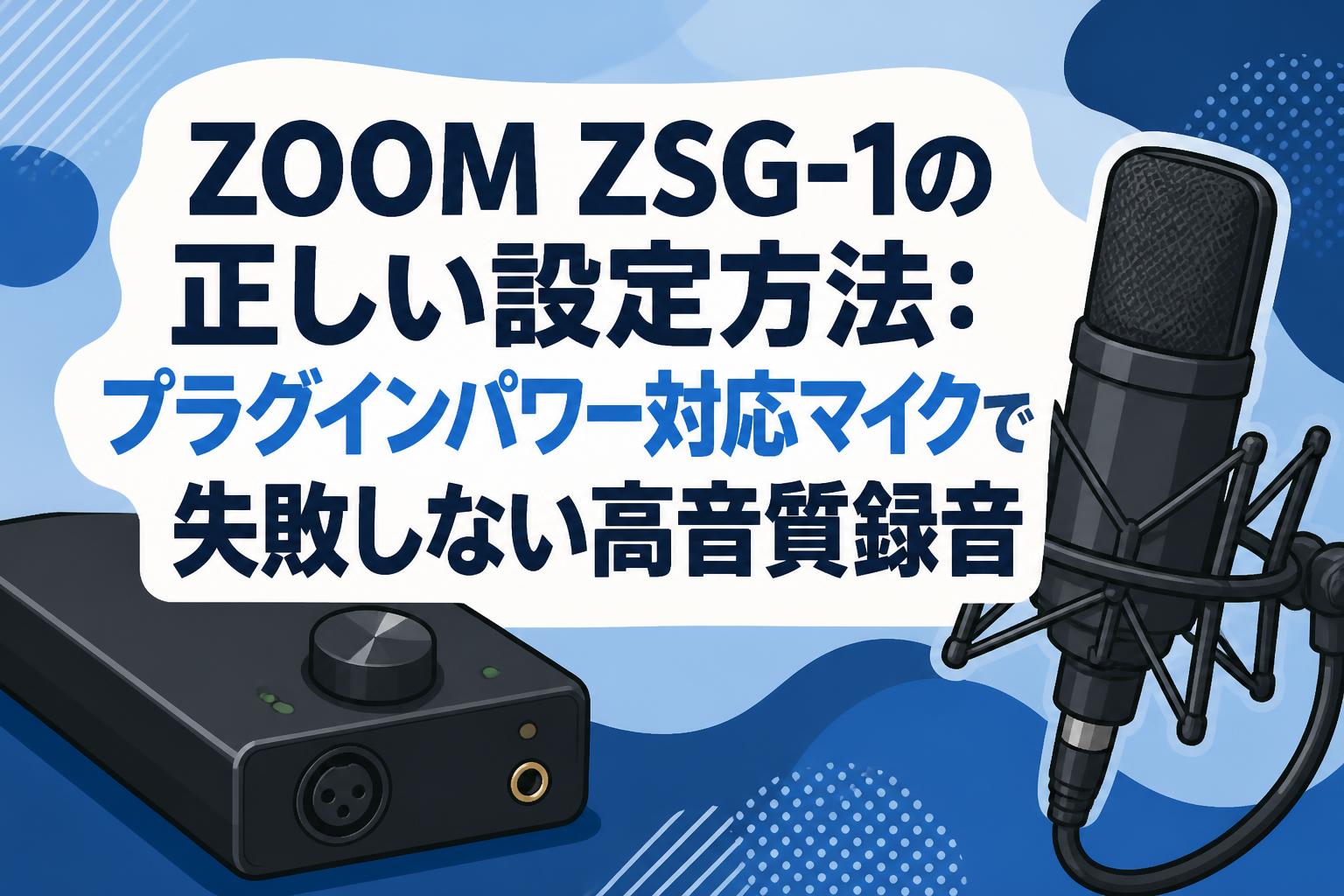 ZOOM ZSG-1の正しい設定方法：プラグインパワー対応マイクで失敗しない高音質録音