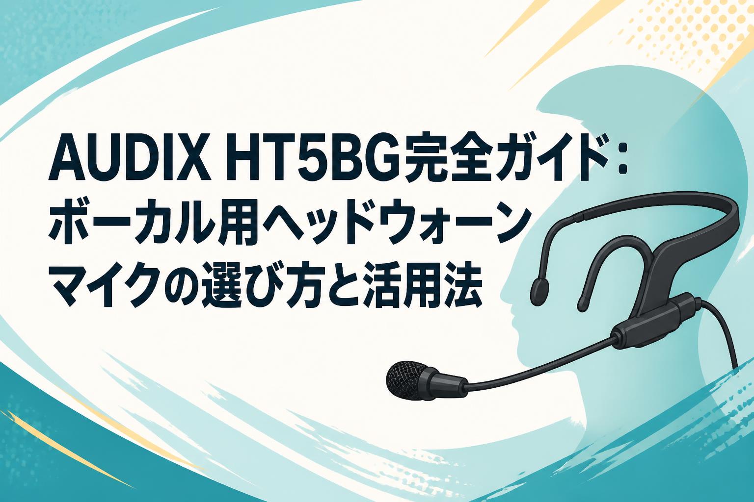 AUDIX HT5BG完全ガイド：ボーカル用ヘッドウォーンマイクの選び方と活用法