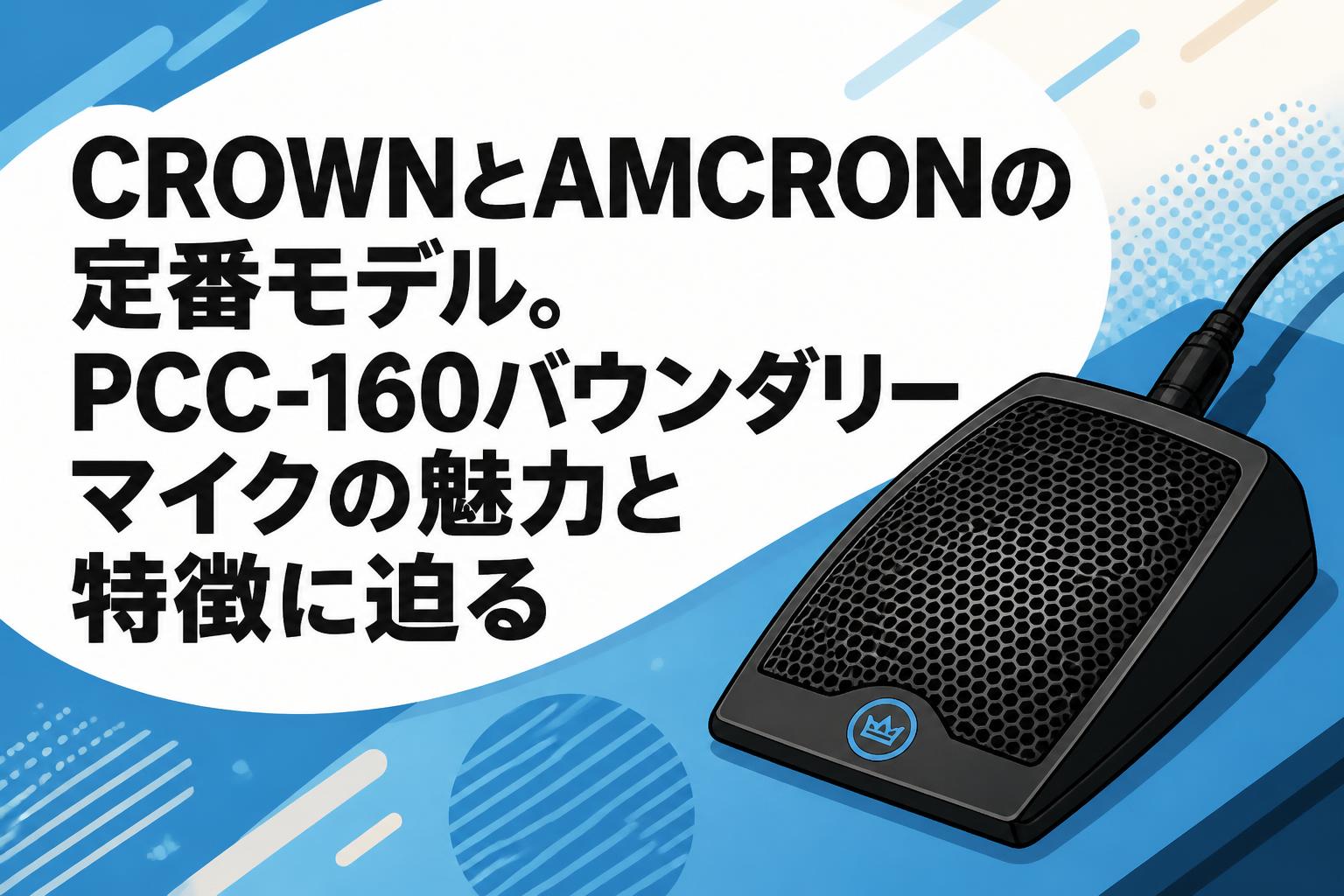 CROWNとAMCRONの定番モデル。PCC-160バウンダリーマイクの魅力と特徴に迫る