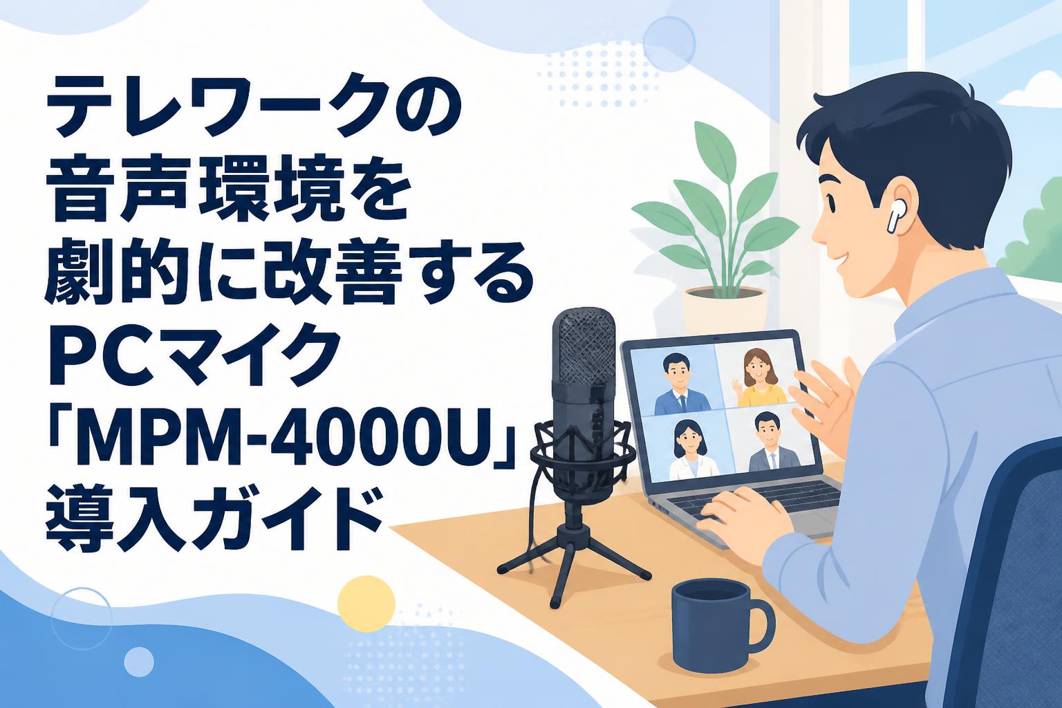 テレワークの音声環境を劇的に改善するPCマイク「MPM-4000U」導入ガイド