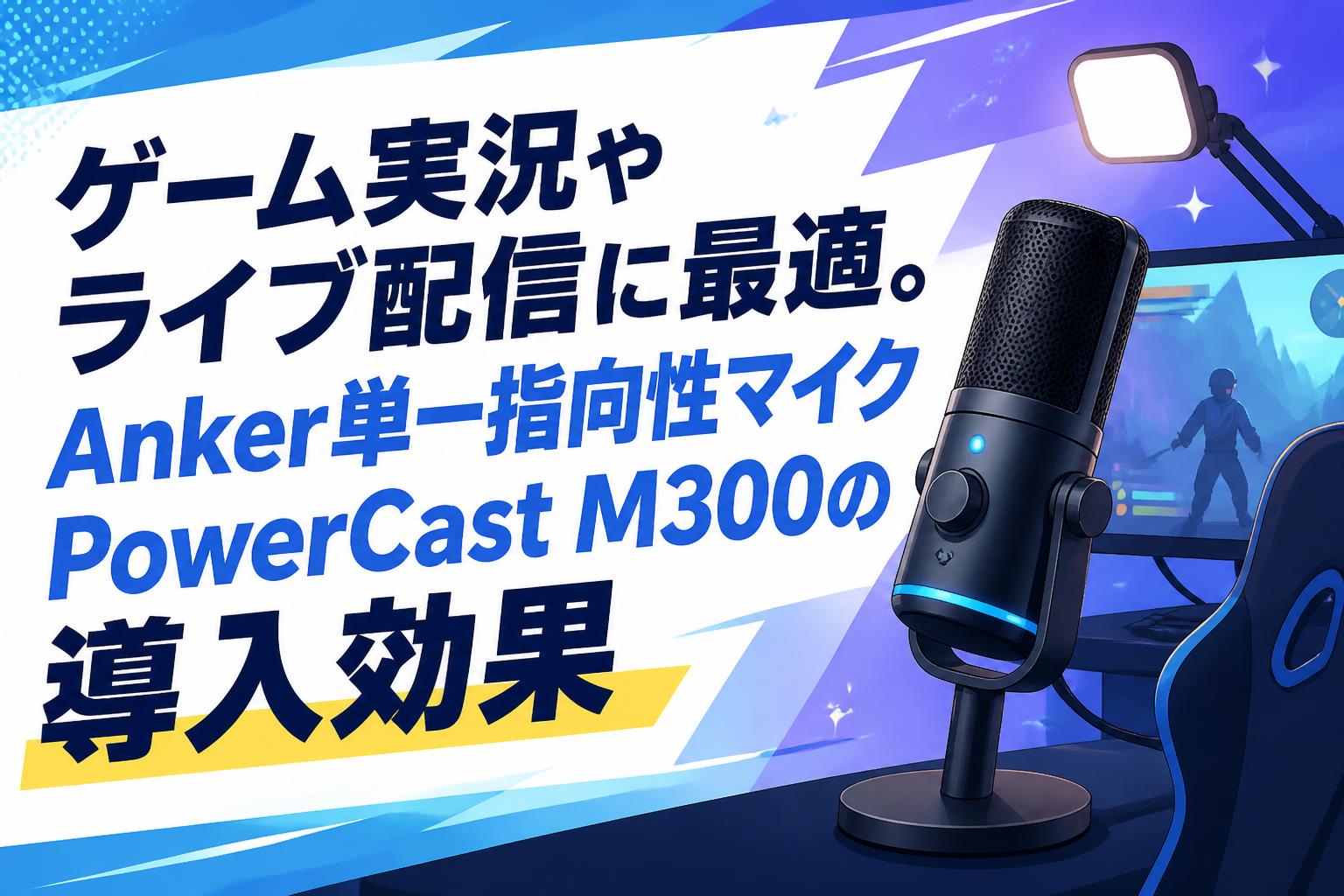 ゲーム実況やライブ配信に最適。Anker単一指向性マイクPowerCast M300の導入効果