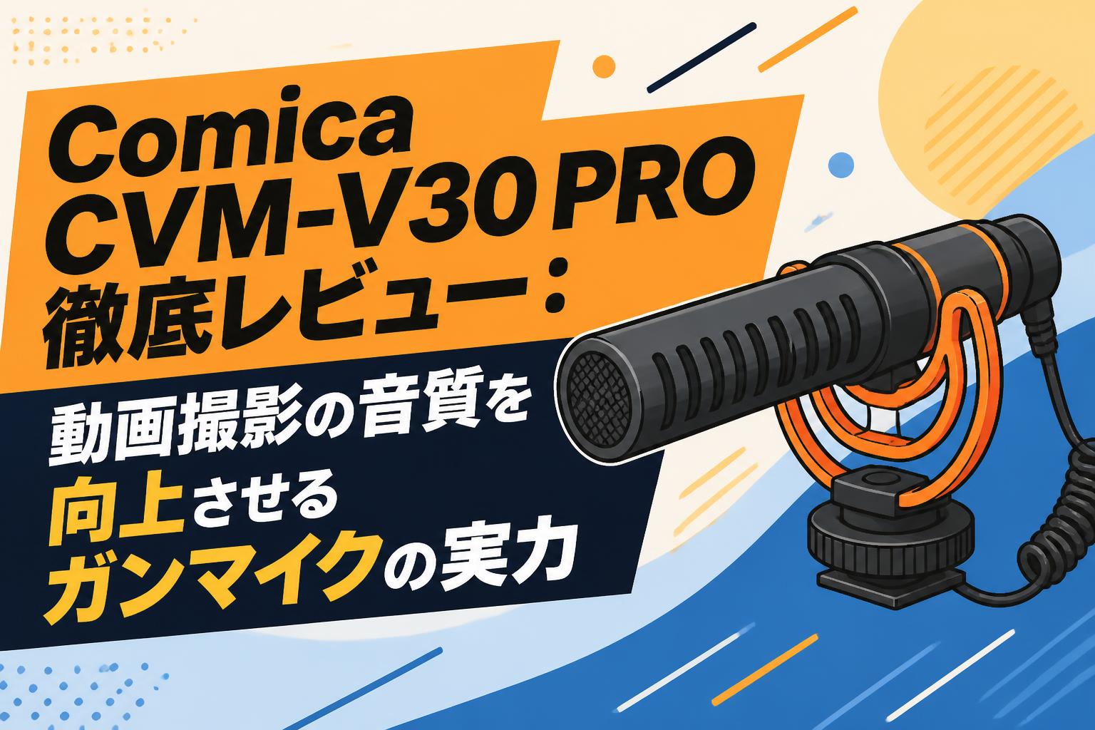 Comica CVM-V30 PRO徹底レビュー：動画撮影の音質を向上させるガンマイクの実力