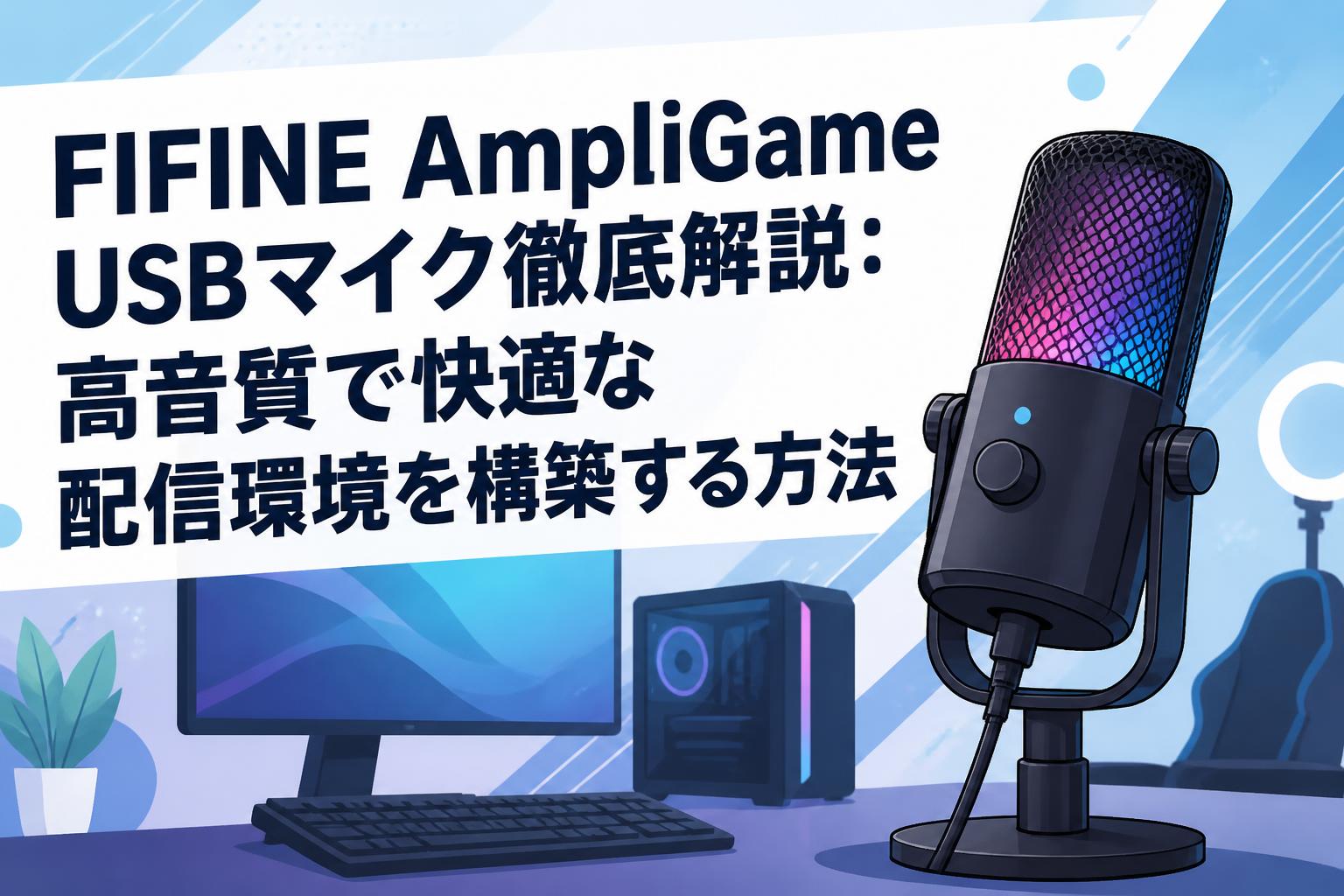 FIFINE AmpliGame USBマイク徹底解説：高音質で快適な配信環境を構築する方法