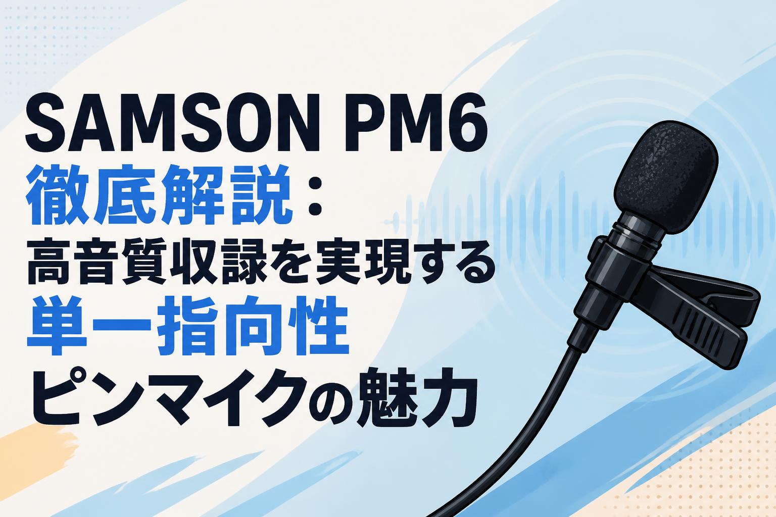 SAMSON PM6徹底解説：高音質収録を実現する単一指向性ピンマイクの魅力