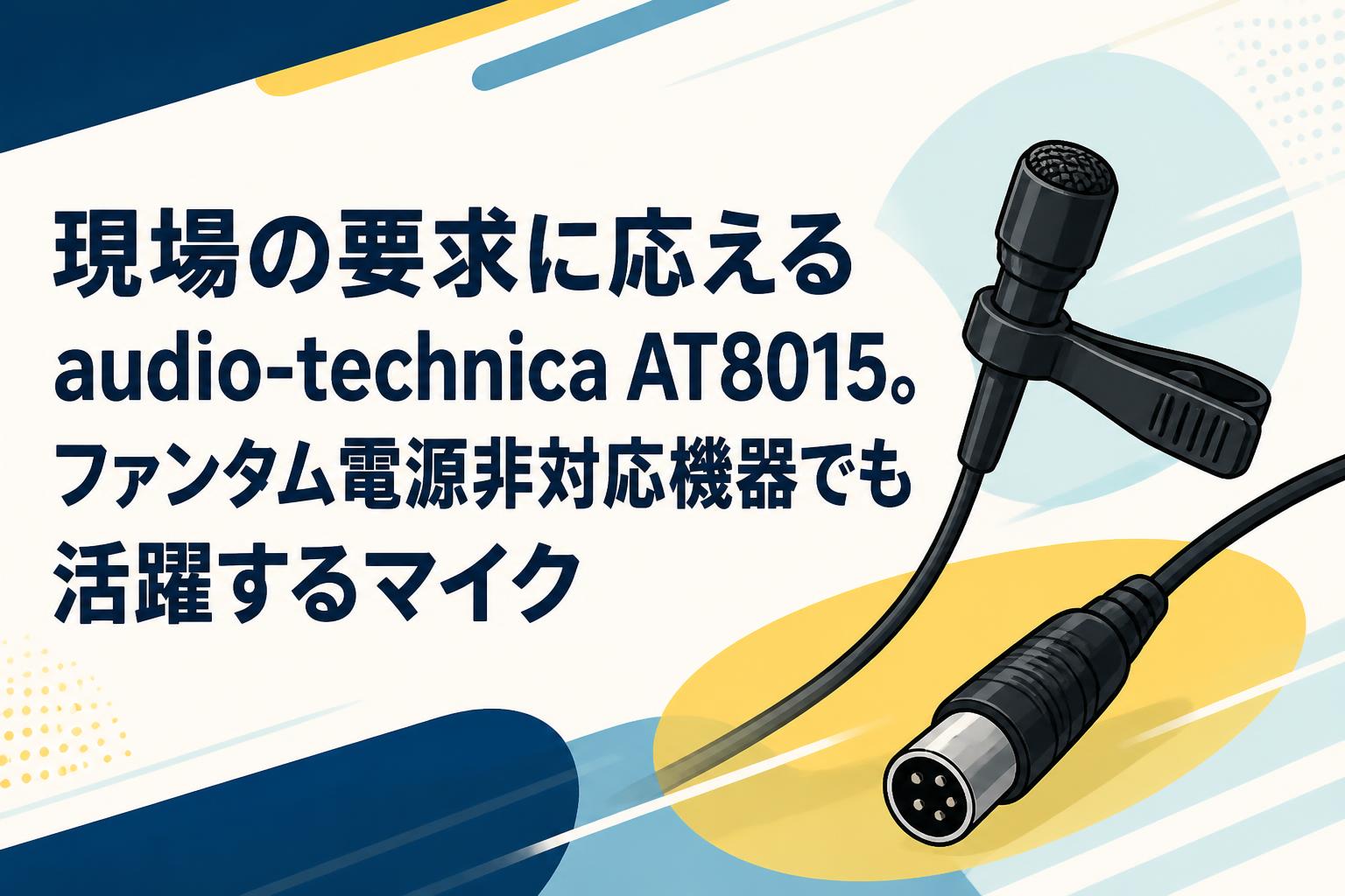 現場の要求に応えるaudio-technica AT8015。ファンタム電源非対応機器でも活躍するマイク