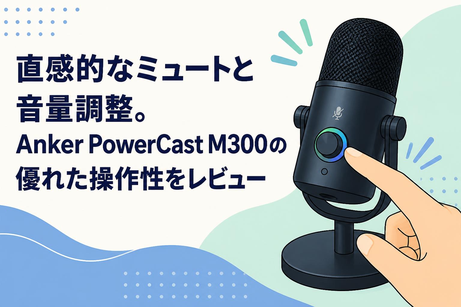 直感的なミュートと音量調整。Anker PowerCast M300の優れた操作性をレビュー