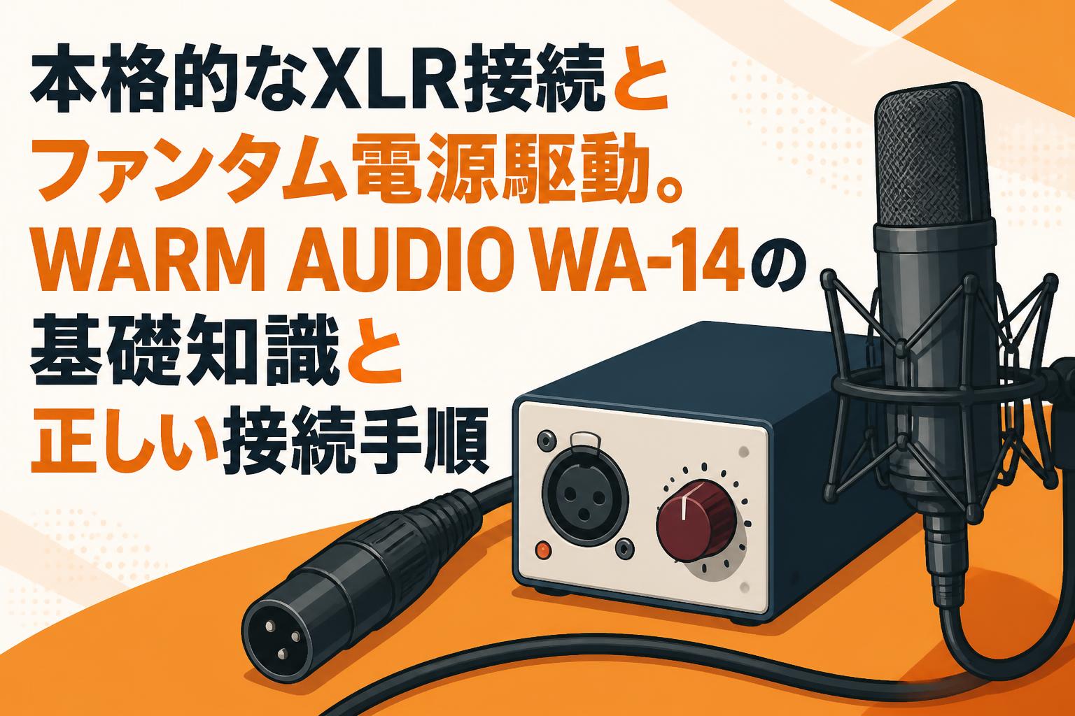 本格的なXLR接続とファンタム電源駆動。WARM AUDIO WA-14の基礎知識と正しい接続手順