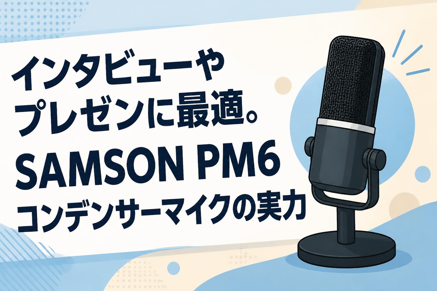 インタビューやプレゼンに最適。SAMSON PM6コンデンサーマイクの実力