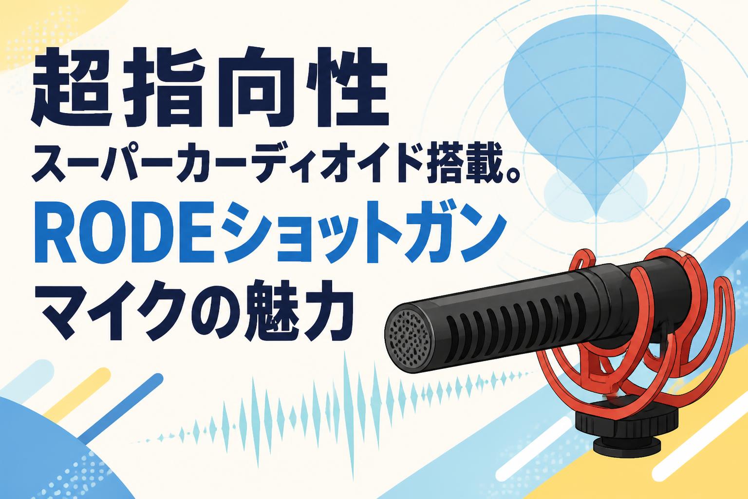 超指向性スーパーカーディオイド搭載。RODEショットガンマイクの魅力
