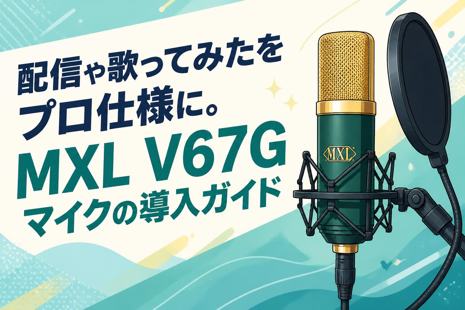 配信や歌ってみたをプロ仕様に。MXL V67Gマイクの導入ガイド