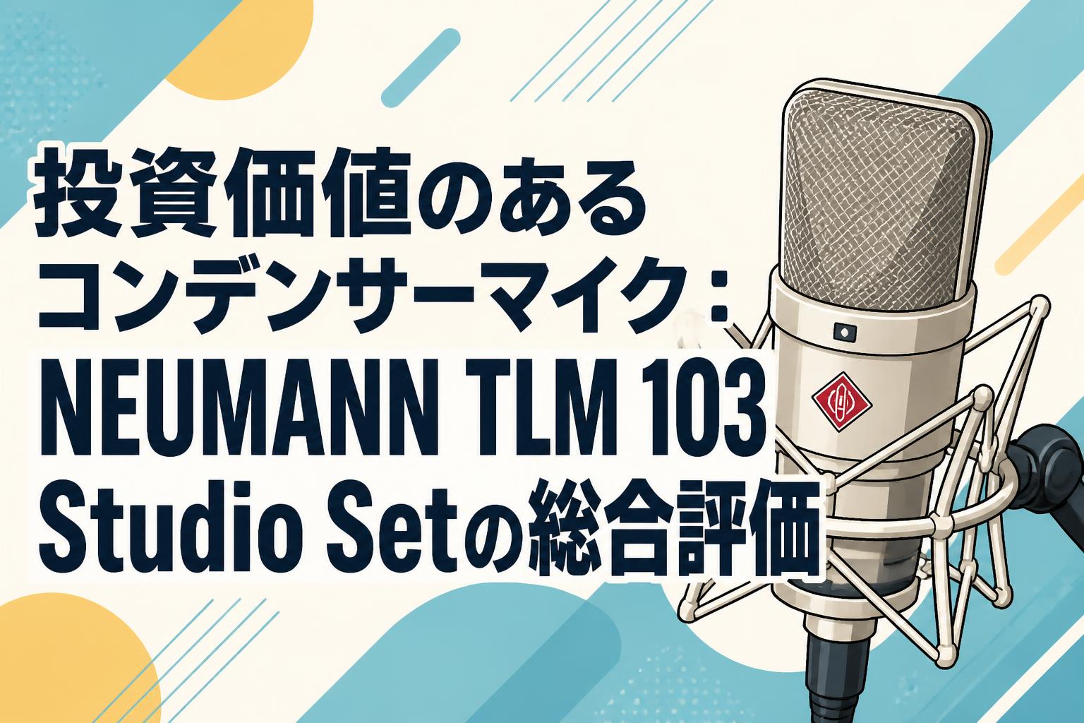 投資価値のあるコンデンサーマイク：NEUMANN TLM 103 Studio Setの総合評価