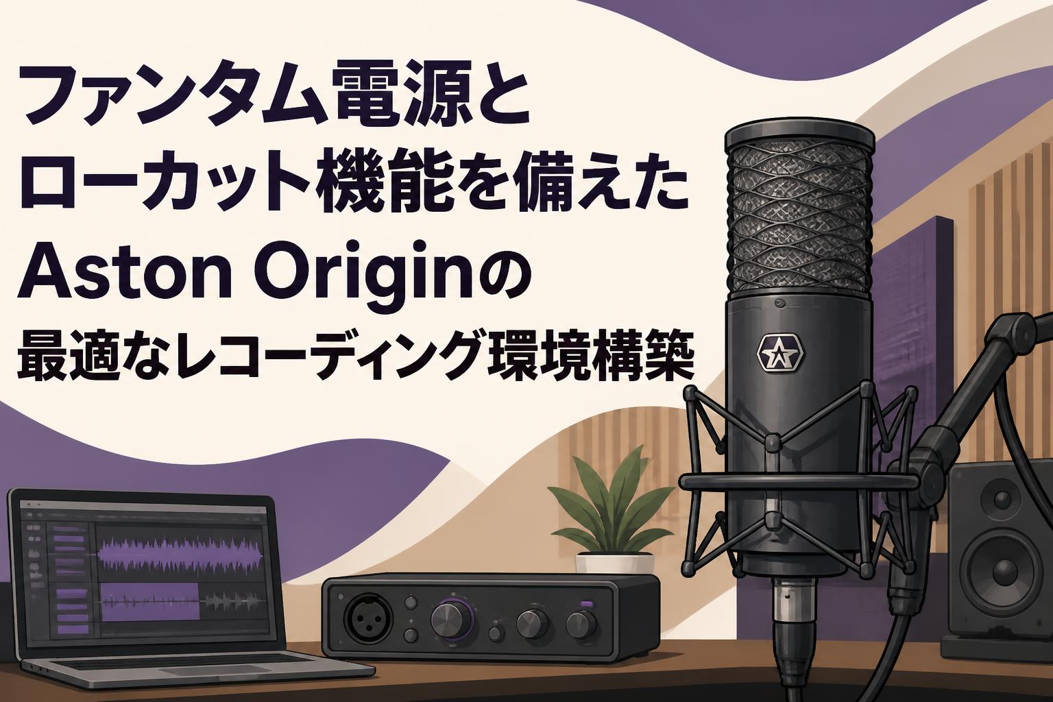 ファンタム電源とローカット機能を備えたAston Originの最適なレコーディング環境構築