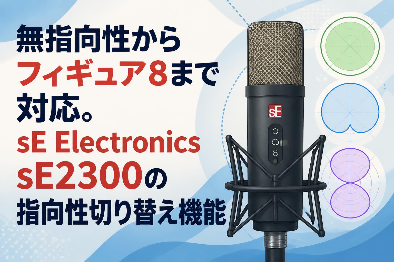 無指向性からフィギュア8まで対応。sE Electronics sE2300の指向性切り替え機能
