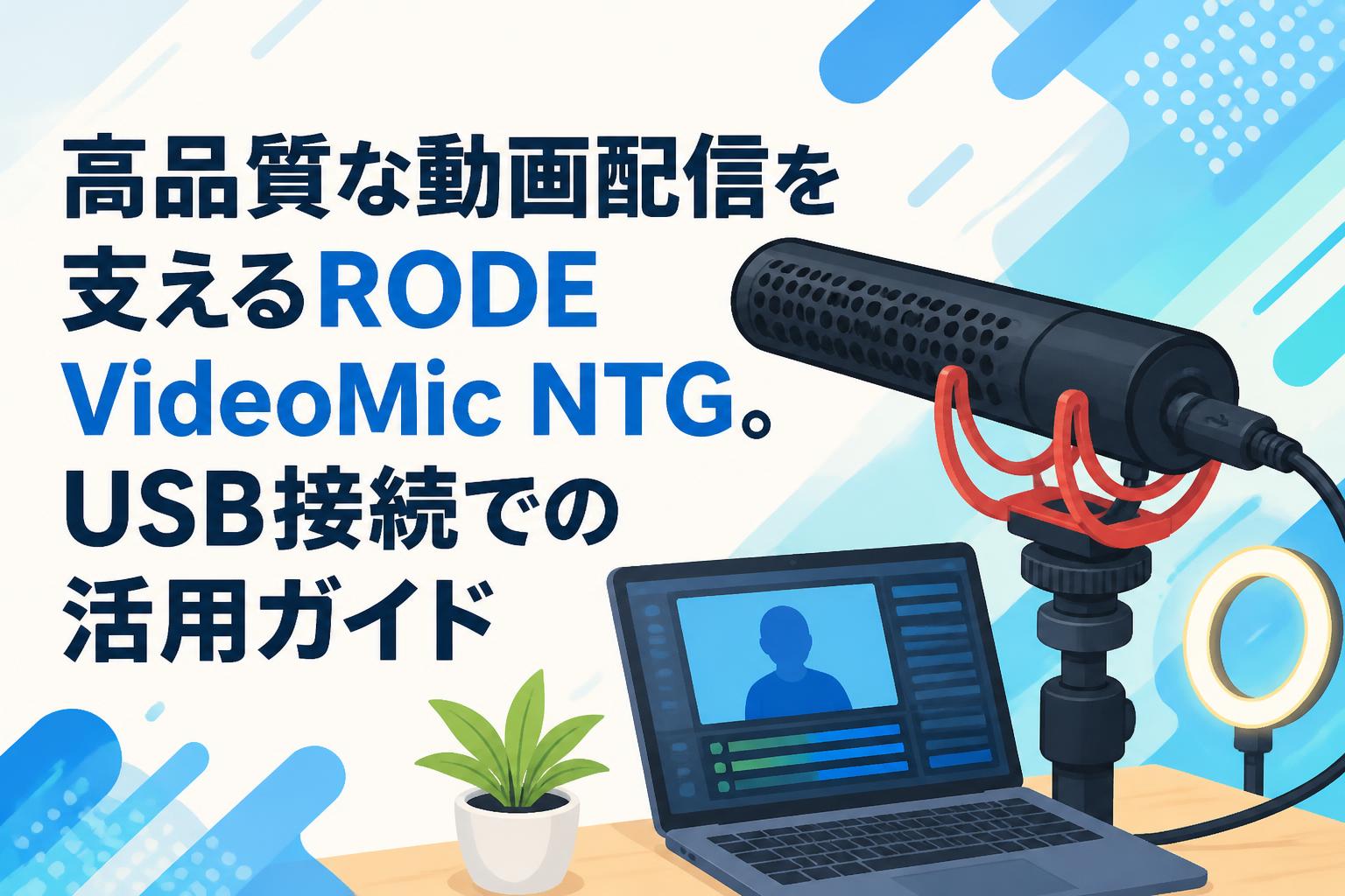 高品質な動画配信を支えるRODE VideoMic NTG。USB接続での活用ガイド