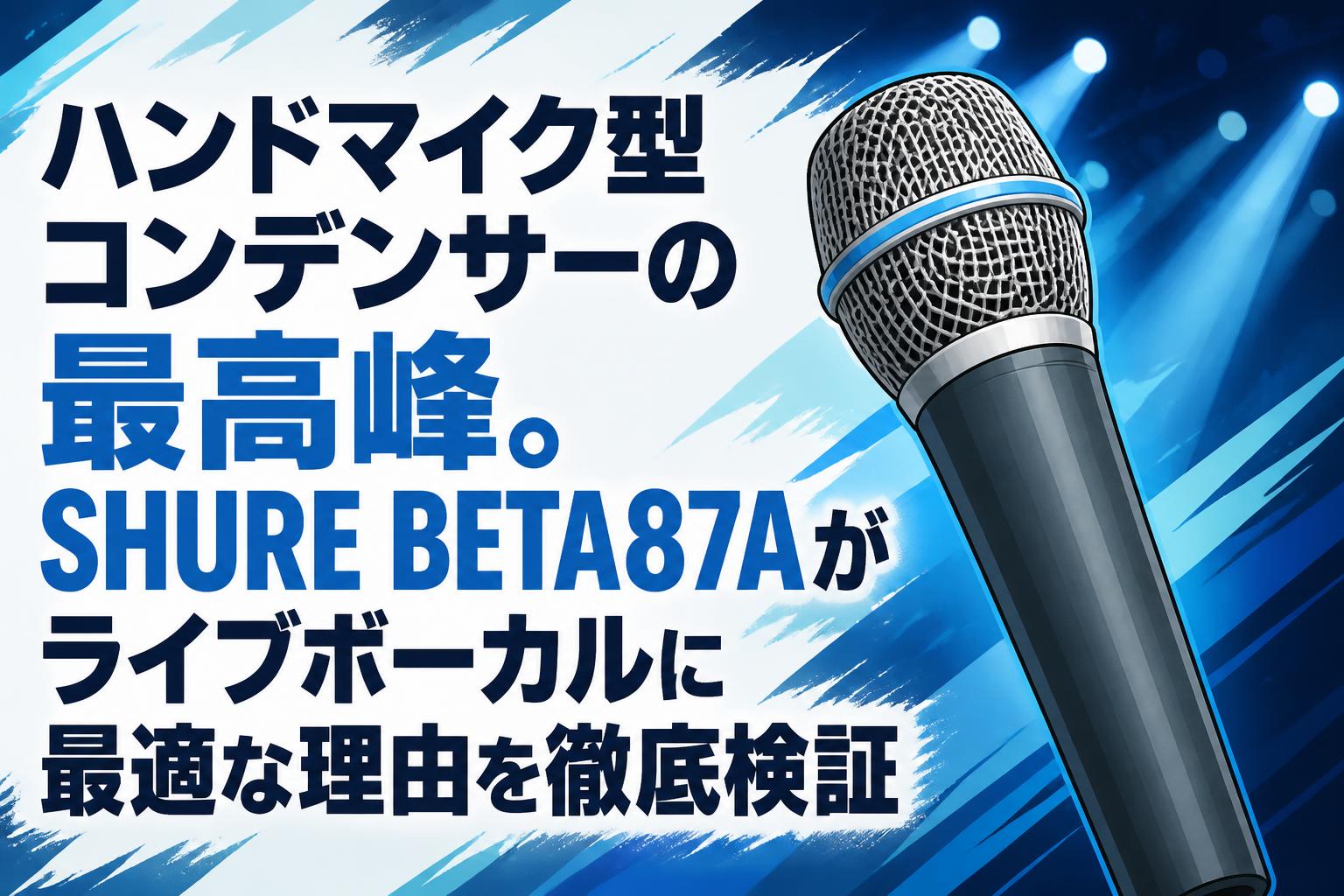 ハンドマイク型コンデンサーの最高峰。SHURE BETA87Aがライブボーカルに最適な理由を徹底検証