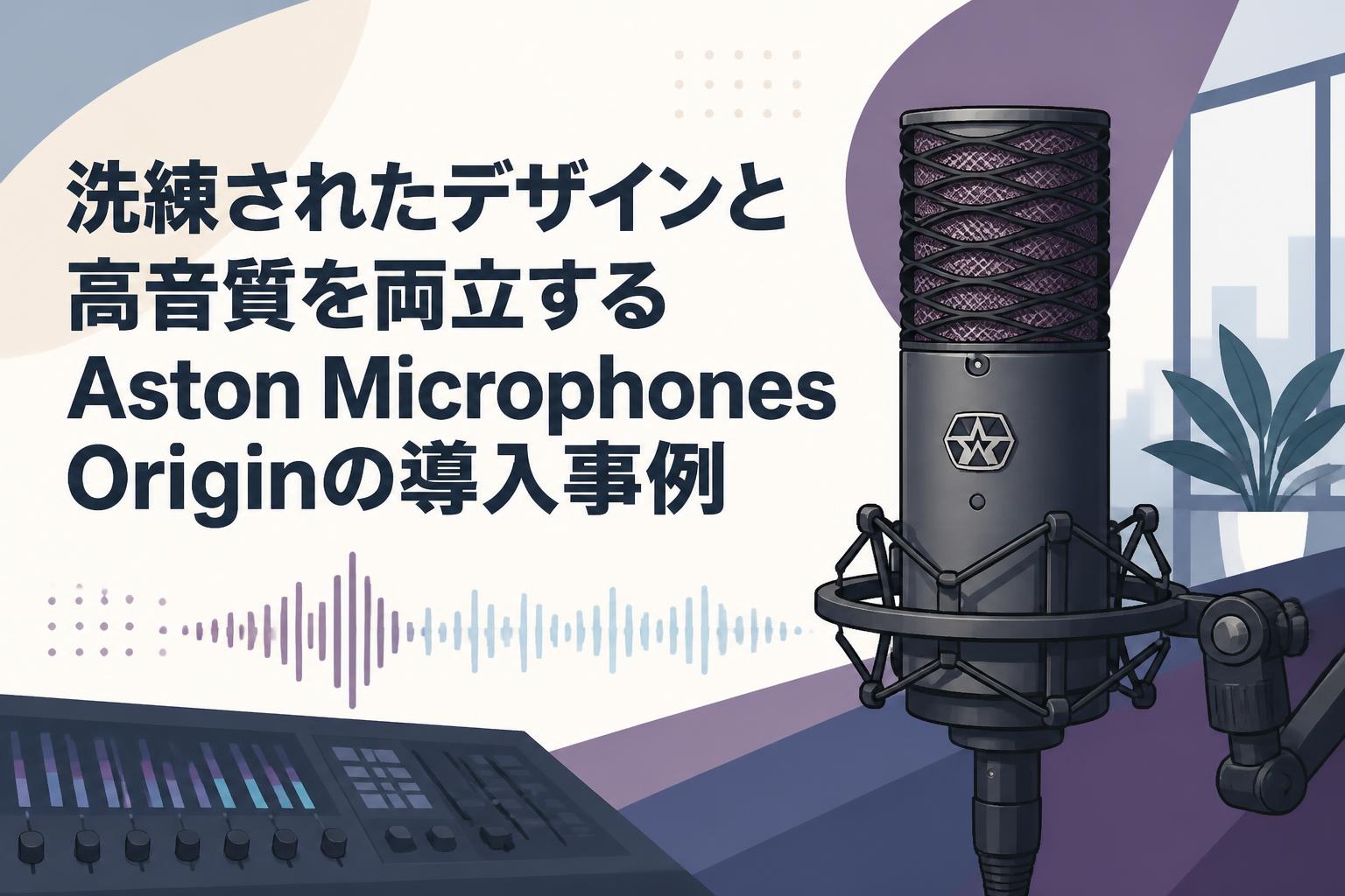 洗練されたデザインと高音質を両立するAston Microphones Originの導入事例