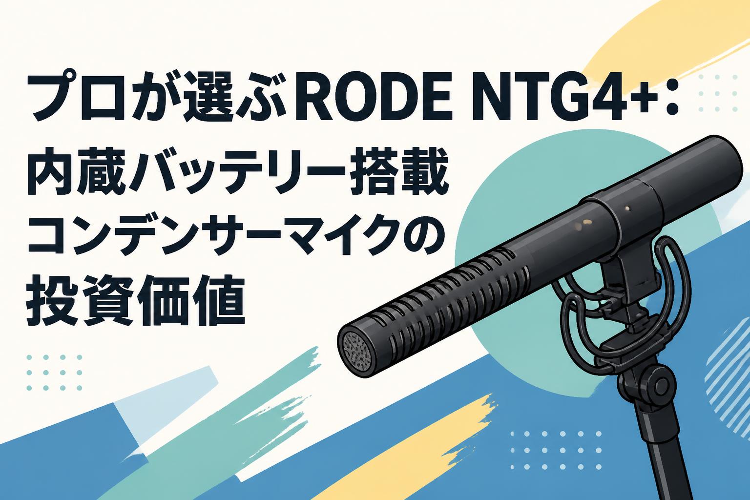 プロが選ぶRODE NTG4+：内蔵バッテリー搭載コンデンサーマイクの投資価値