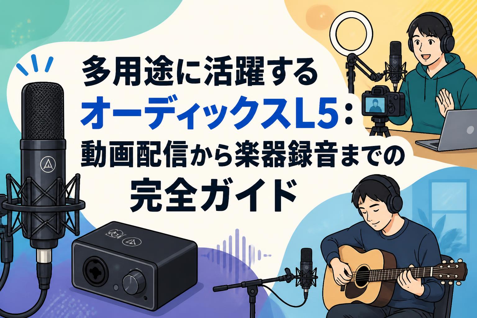 多用途に活躍するオーディックスL5：動画配信から楽器録音までの完全ガイド