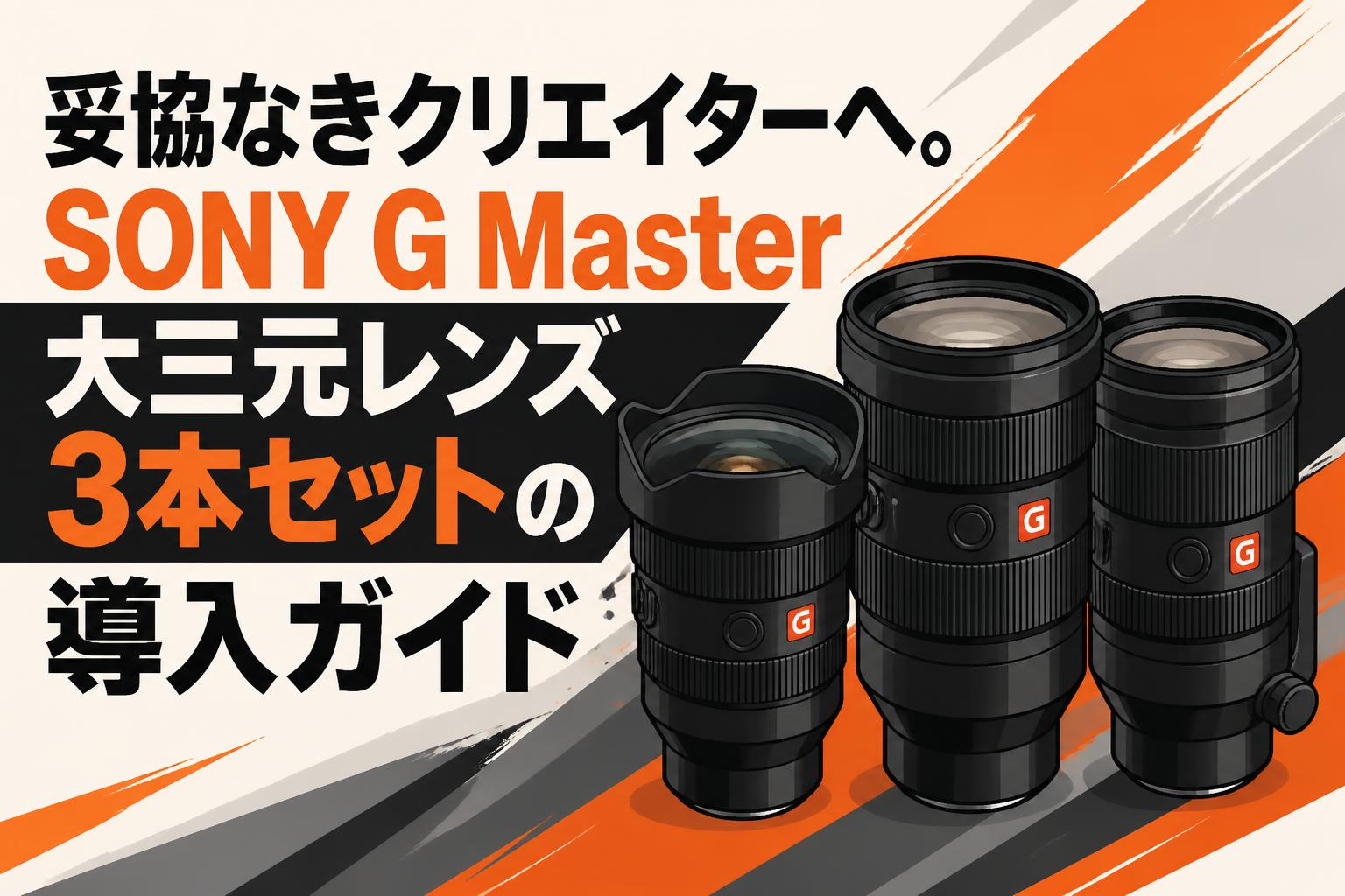 妥協なきクリエイターへ。SONY G Master大三元レンズ3本セットの導入ガイド