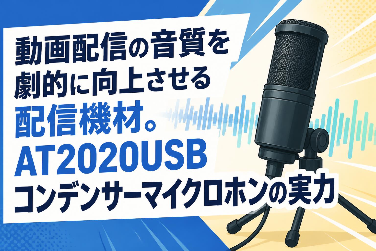動画配信の音質を劇的に向上させる配信機材。AT2020USBコンデンサーマイクロホンの実力