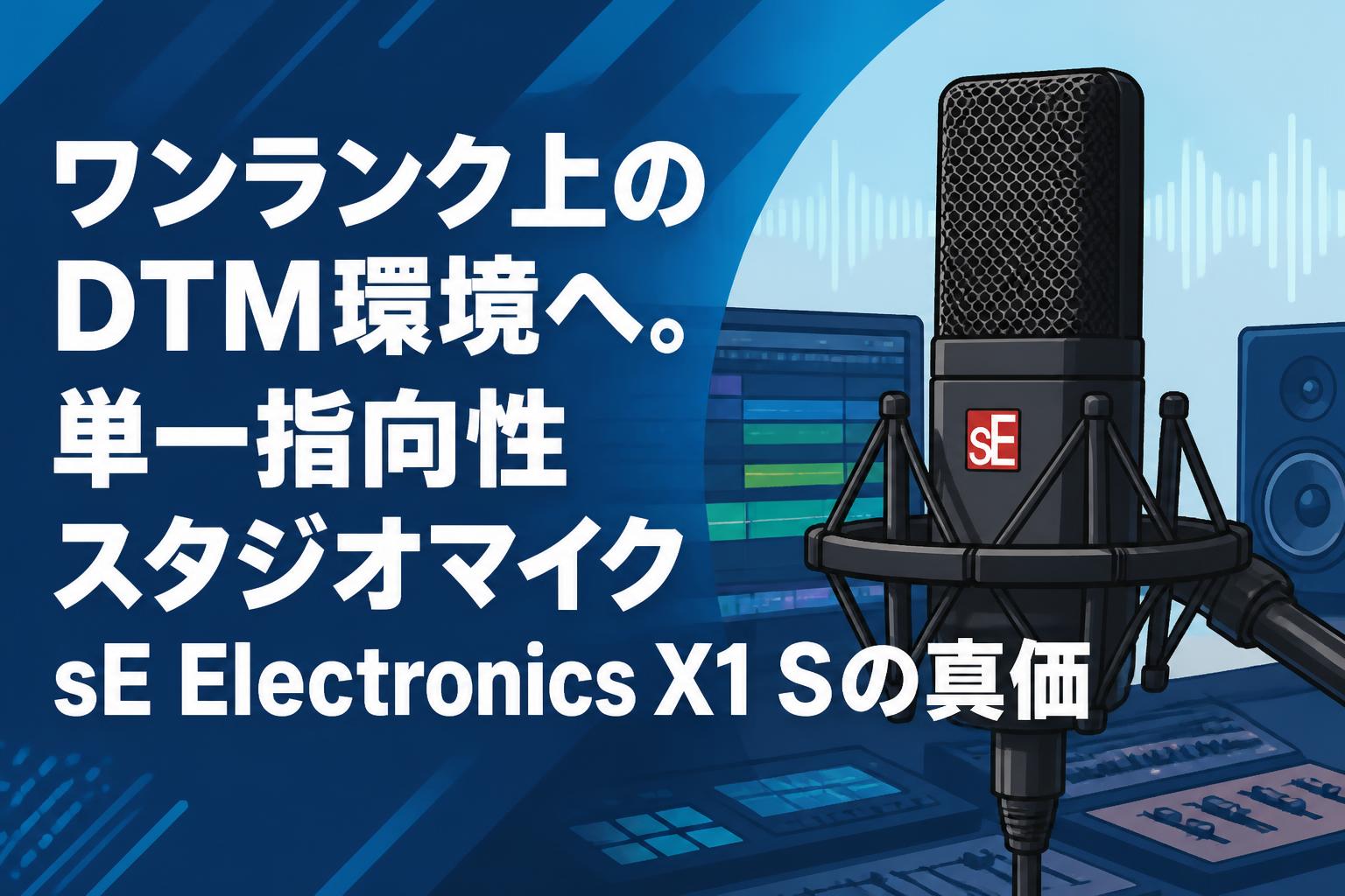 ワンランク上のDTM環境へ。単一指向性スタジオマイク sE Electronics X1 Sの真価