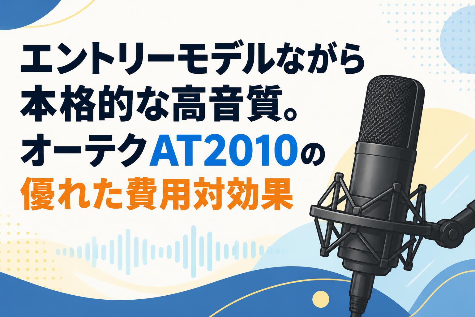 エントリーモデルながら本格的な高音質。オーテクAT2010の優れた費用対効果