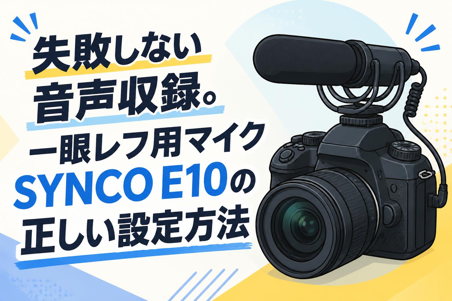 失敗しない音声収録。一眼レフ用マイクSYNCO E10の正しい設定方法