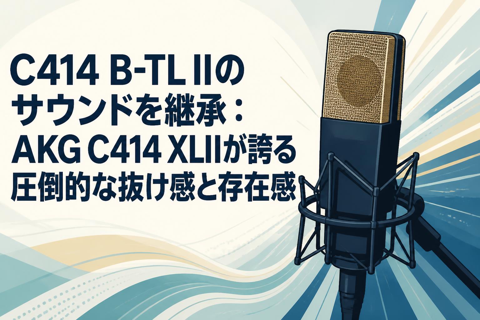 C414 B-TL IIのサウンドを継承：AKG C414 XLIIが誇る圧倒的な抜け感と存在感