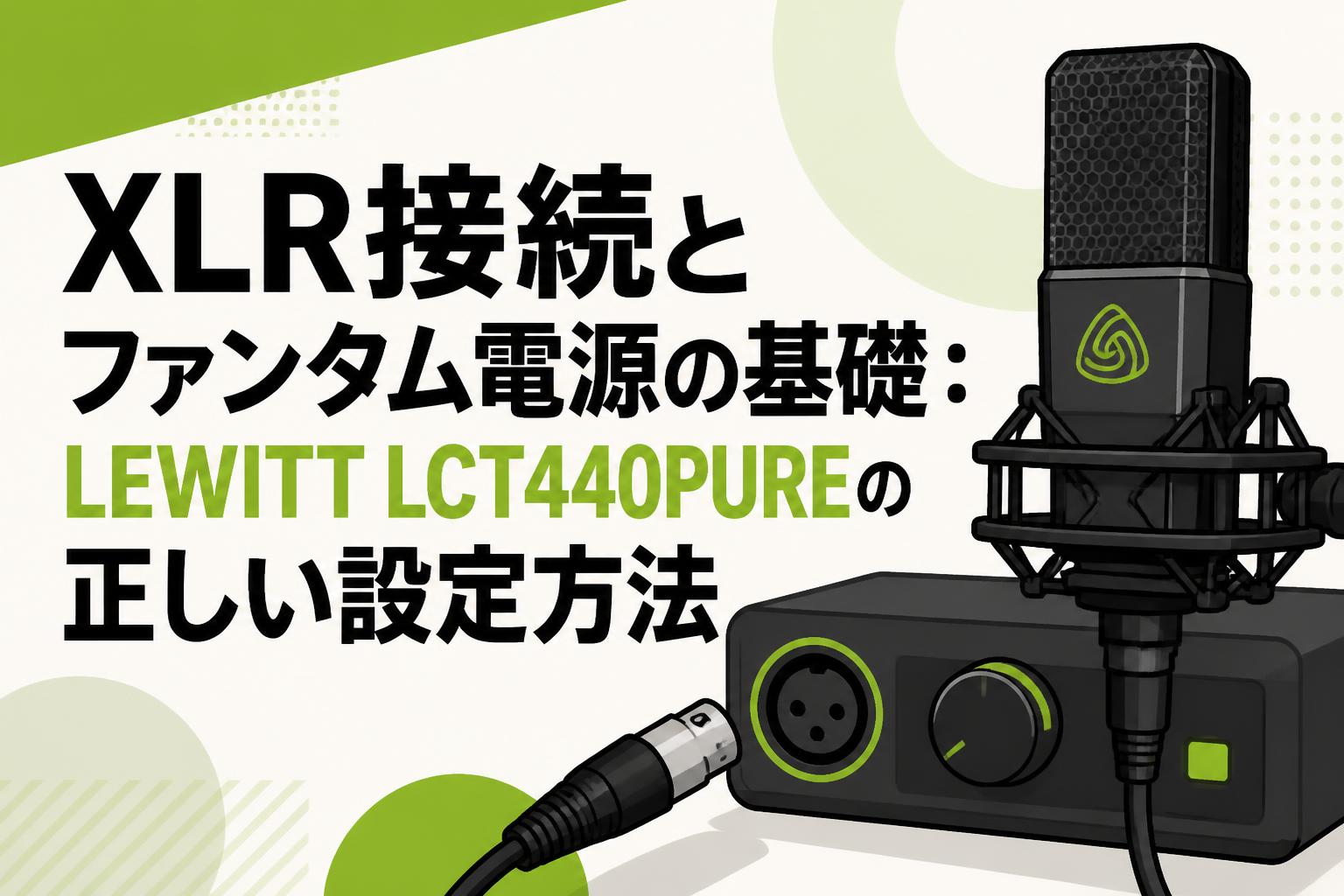 XLR接続とファンタム電源の基礎：LEWITT LCT440PUREの正しい設定方法