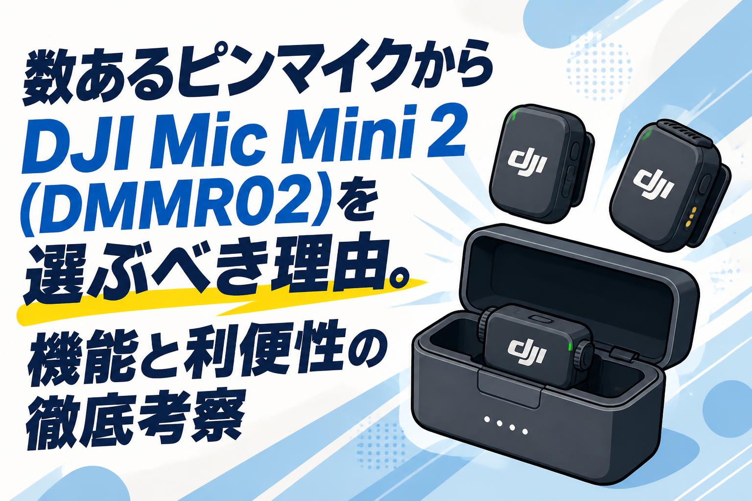 数あるピンマイクからDJI Mic Mini 2(DMMR02)を選ぶべき理由。機能と利便性の徹底考察