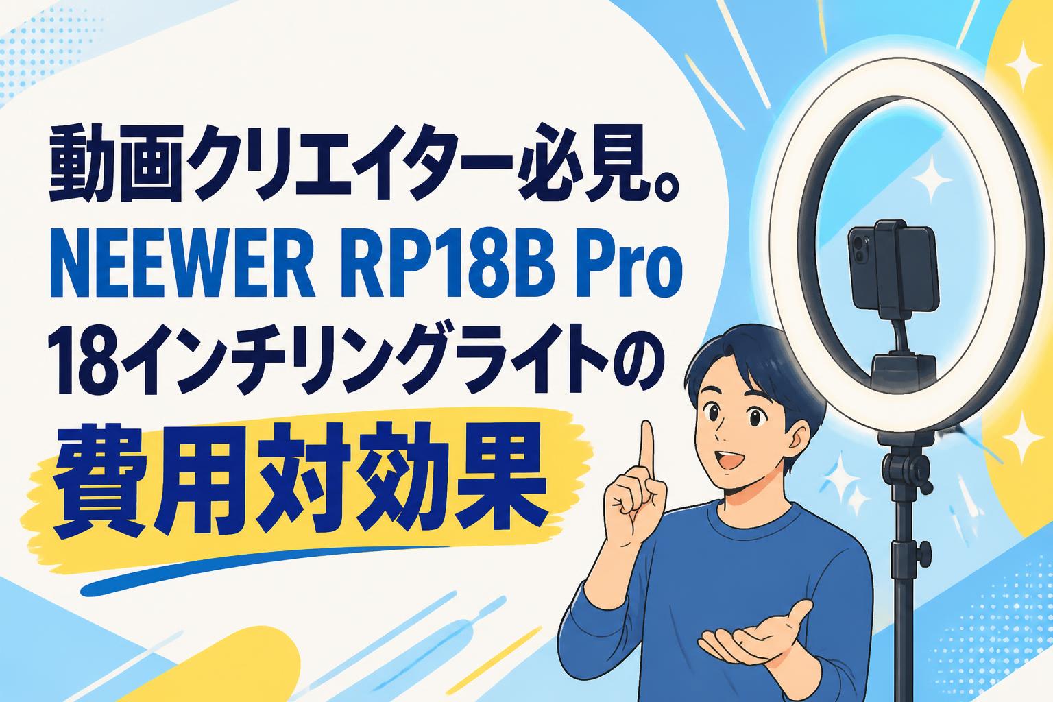 動画クリエイター必見。NEEWER RP18B Pro 18インチリングライトの費用対効果