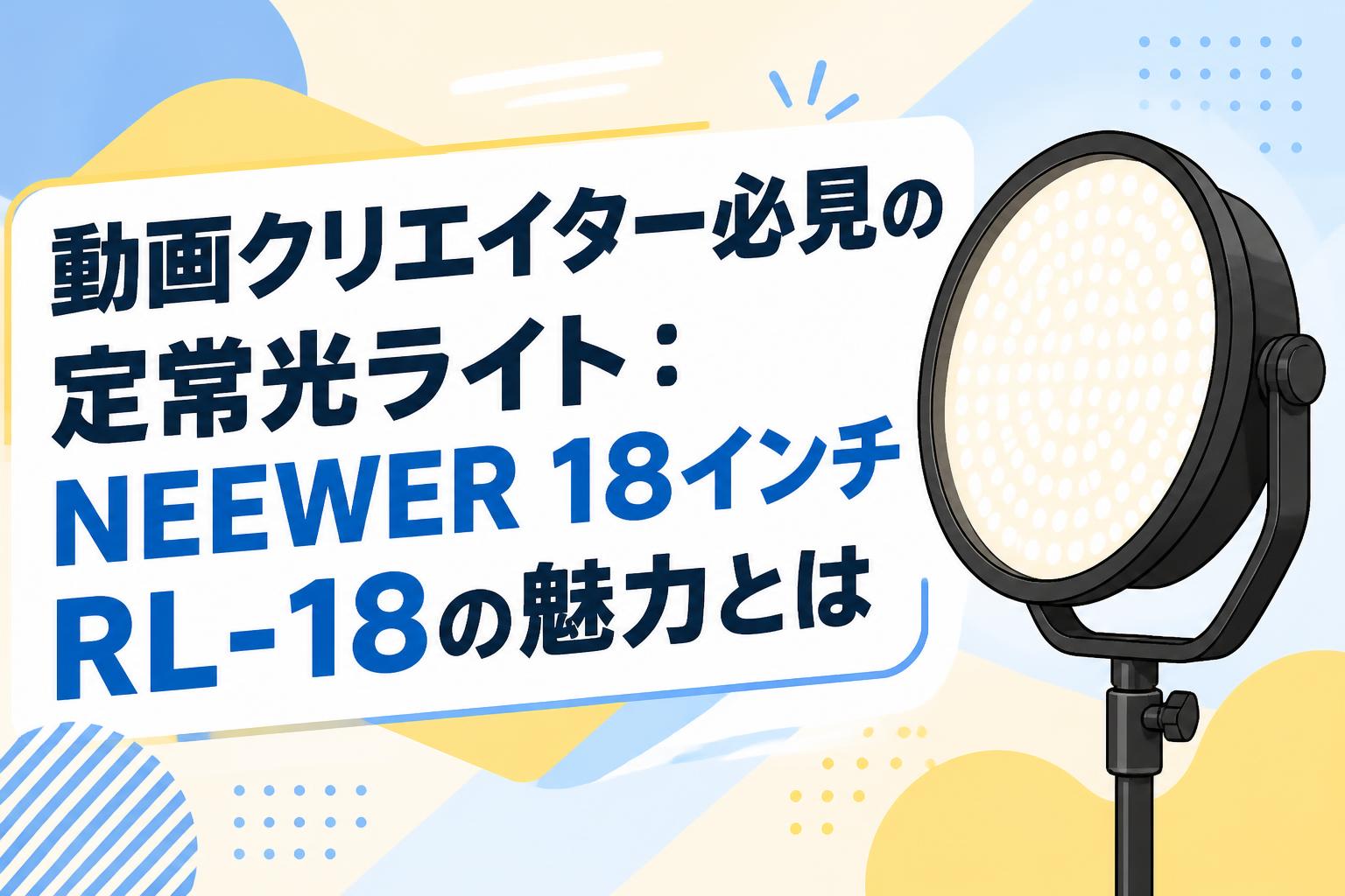 動画クリエイター必見の定常光ライト：NEEWER 18インチRL-18の魅力とは
