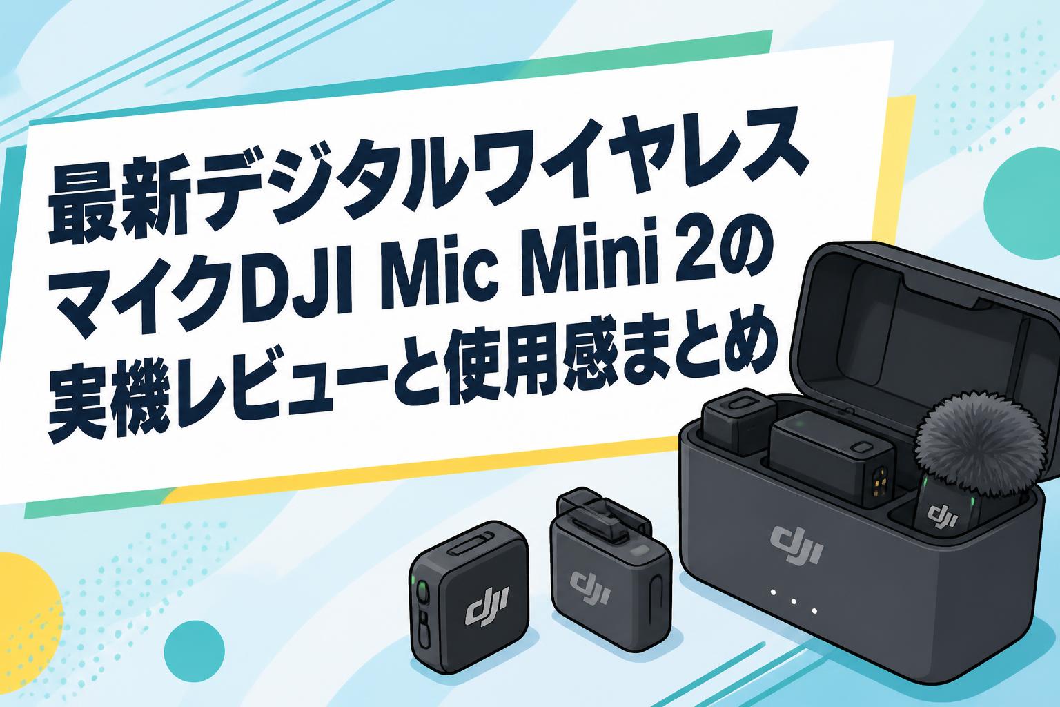 最新デジタルワイヤレスマイクDJI Mic Mini 2の実機レビューと使用感まとめ