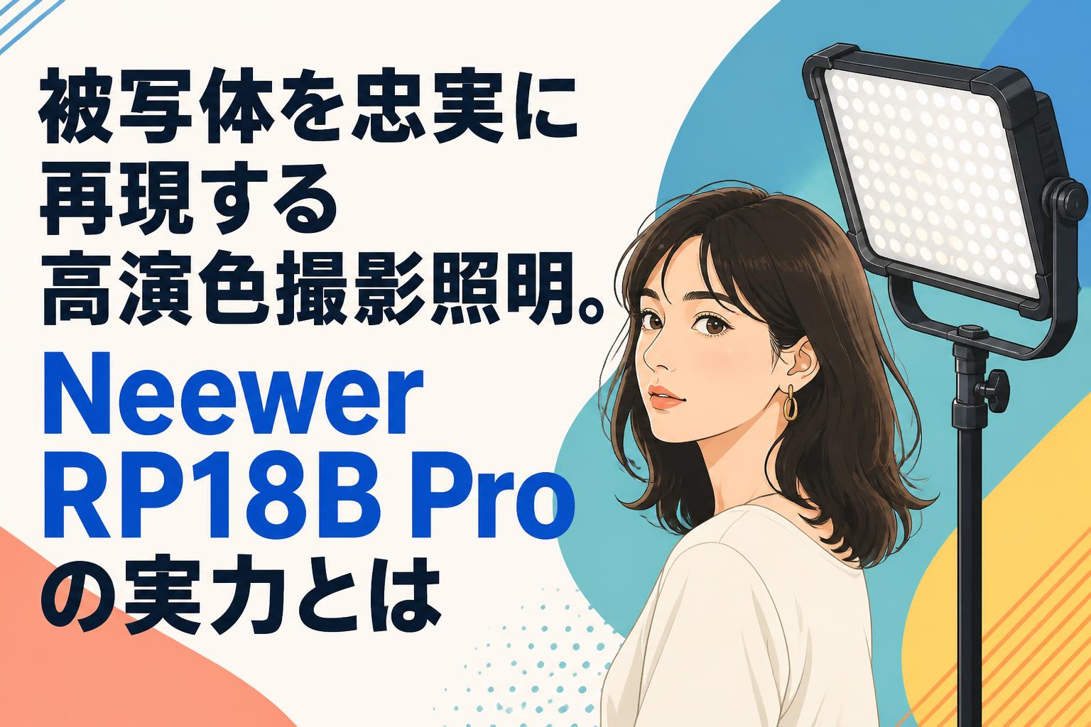 被写体を忠実に再現する高演色撮影照明。Neewer RP18B Proの実力とは