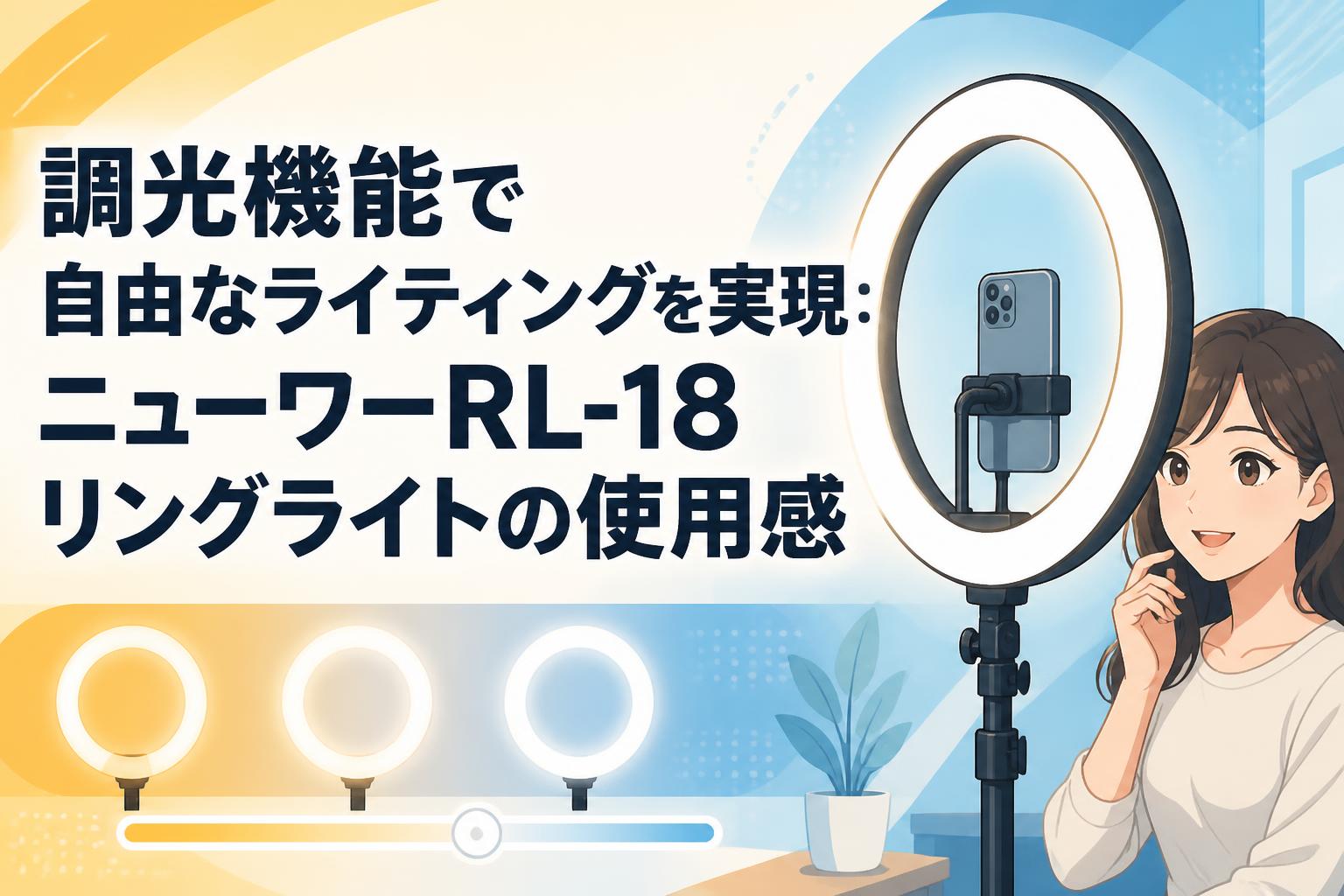 調光機能で自由なライティングを実現：ニューワーRL-18リングライトの使用感