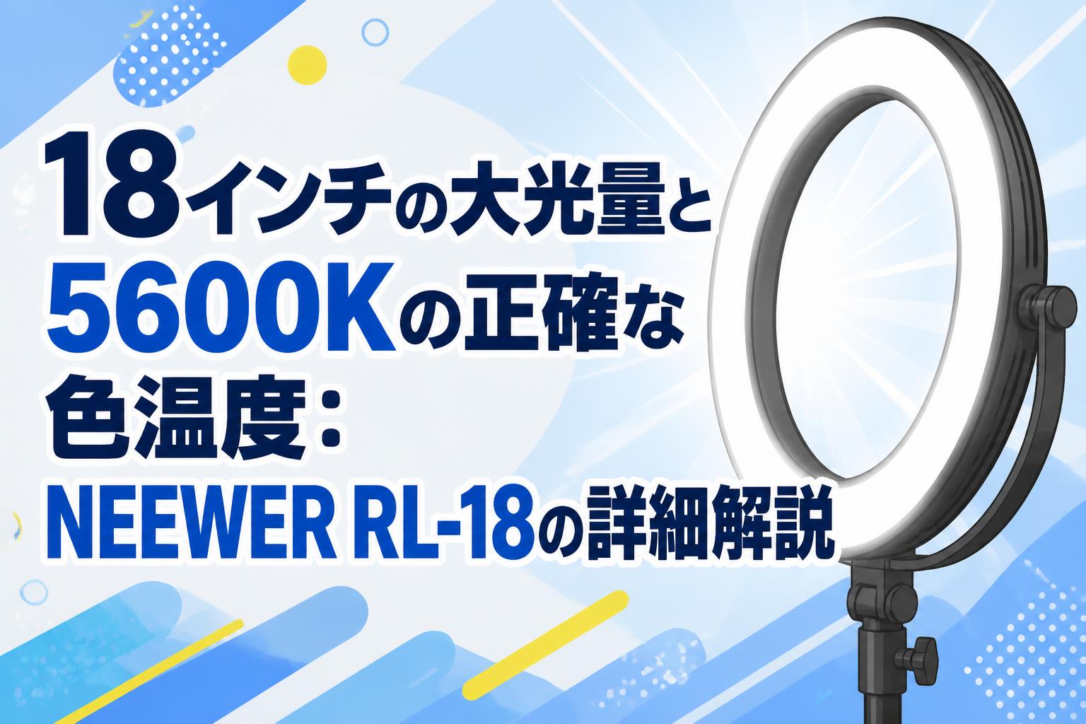 18インチの大光量と5600Kの正確な色温度：NEEWER RL-18の詳細解説