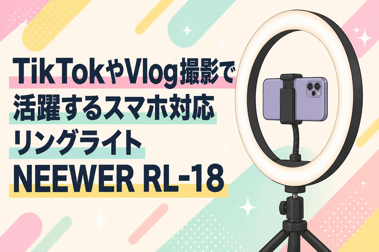 TikTokやVlog撮影で活躍するスマホ対応リングライトNEEWER RL-18