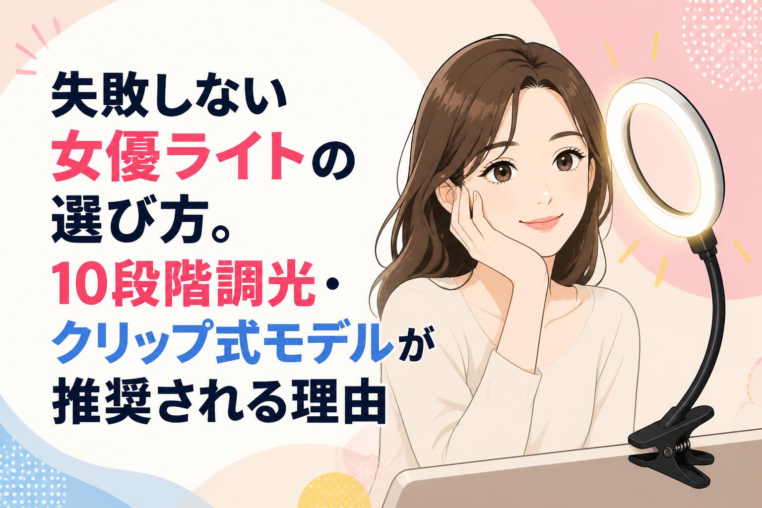 失敗しない女優ライトの選び方。10段階調光・クリップ式モデルが推奨される理由