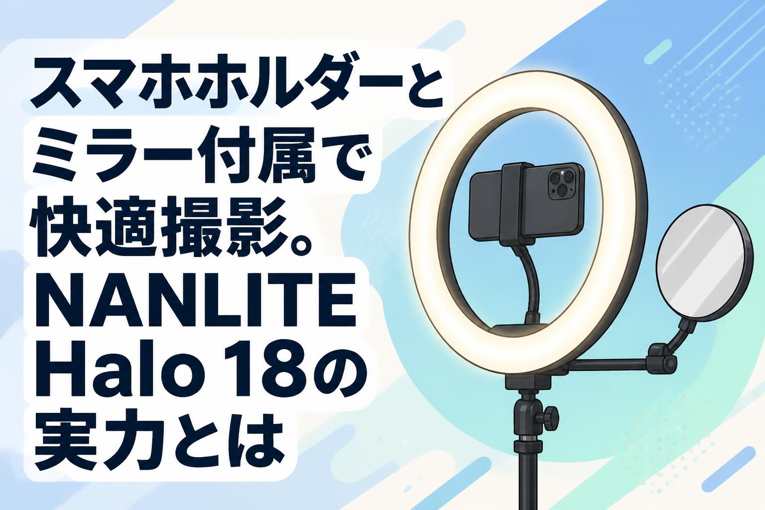 スマホホルダーとミラー付属で快適撮影。NANLITE Halo 18の実力とは