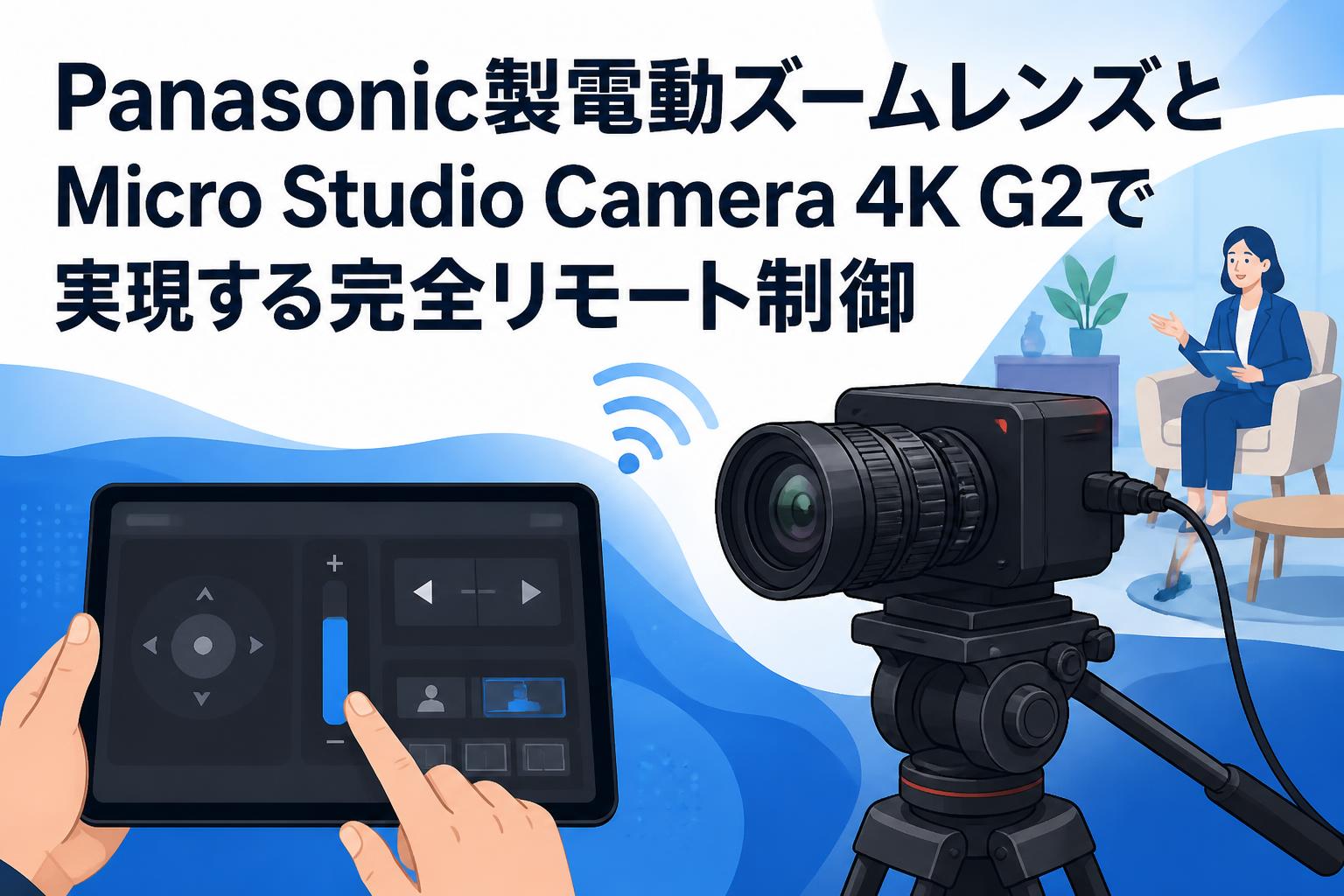 Panasonic製電動ズームレンズとMicro Studio Camera 4K G2で実現する完全リモート制御