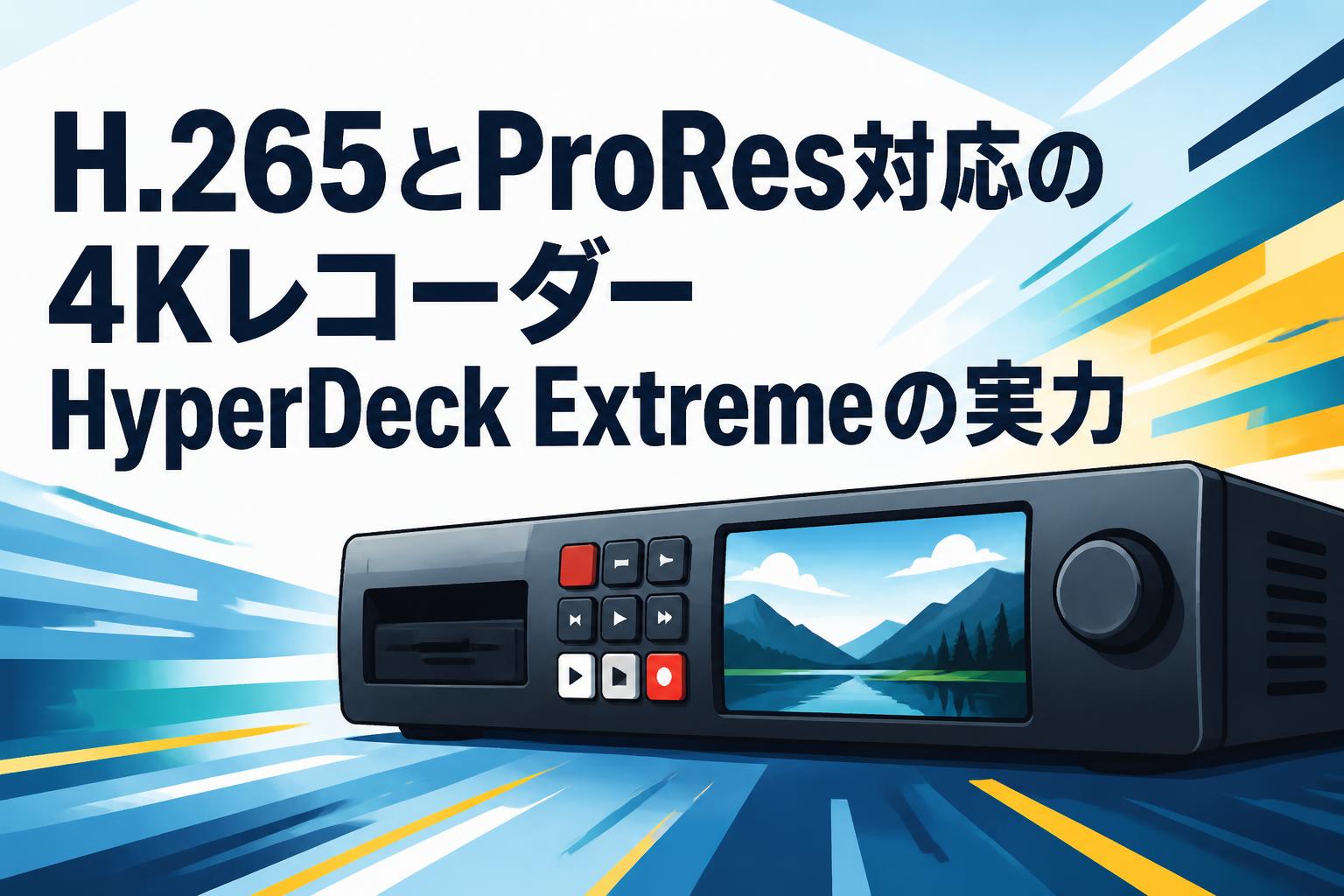 H.265とProRes対応の4KレコーダーHyperDeck Extremeの実力