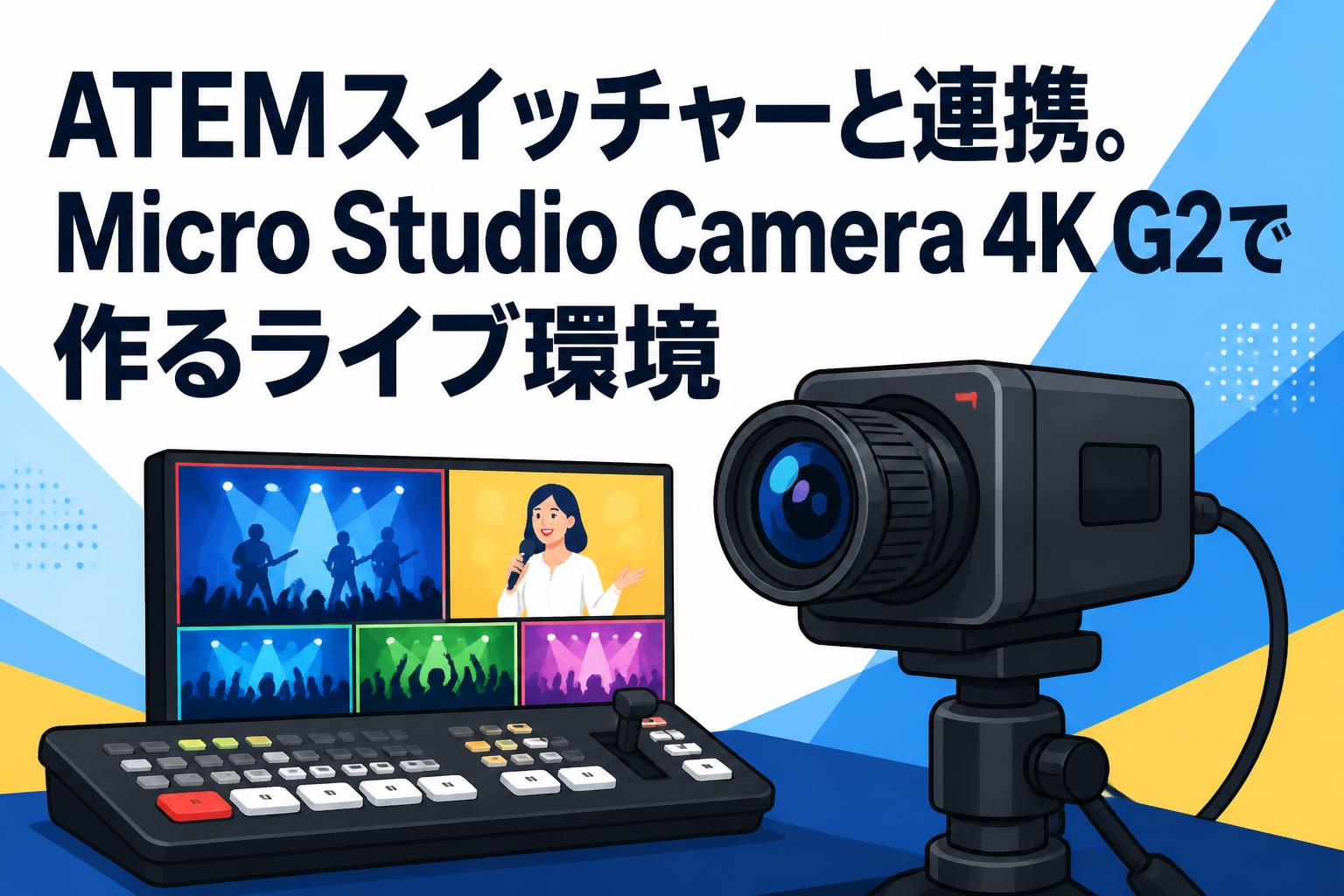 ATEMスイッチャーと連携。Micro Studio Camera 4K G2で作るライブ環境