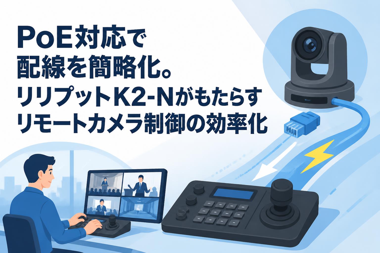 PoE対応で配線を簡略化。リリプットK2-Nがもたらすリモートカメラ制御の効率化