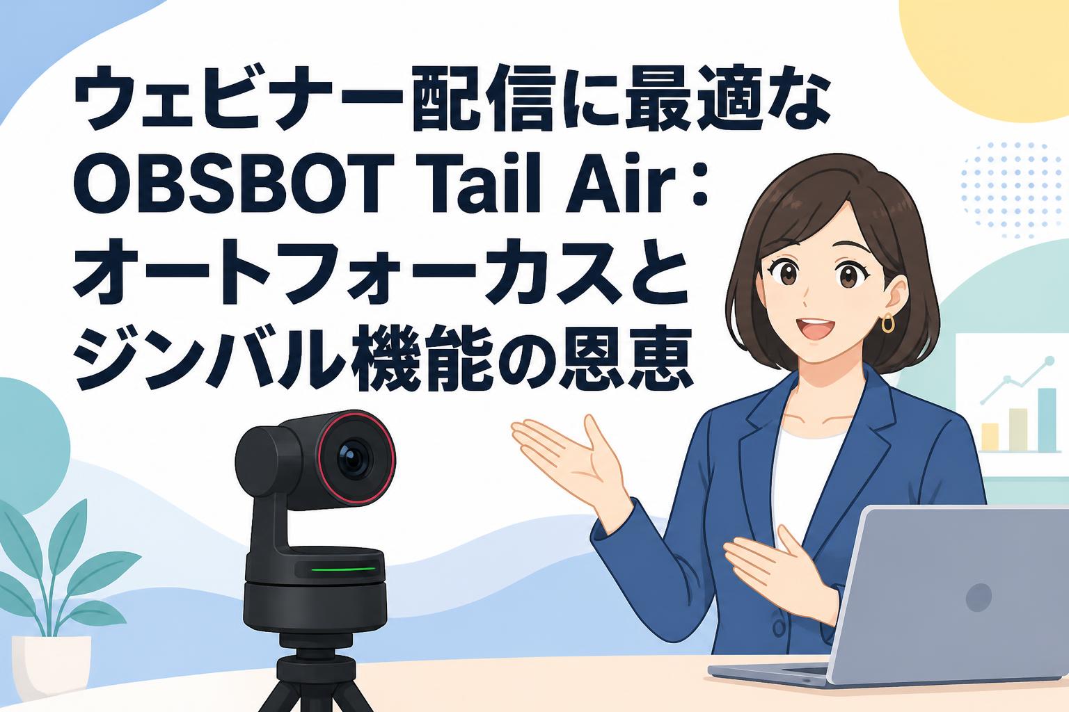 ウェビナー配信に最適なOBSBOT Tail Air：オートフォーカスとジンバル機能の恩恵