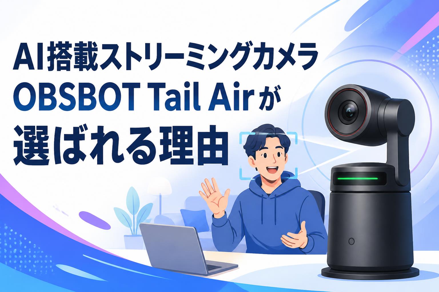 AI搭載ストリーミングカメラOBSBOT Tail Airが選ばれる理由
