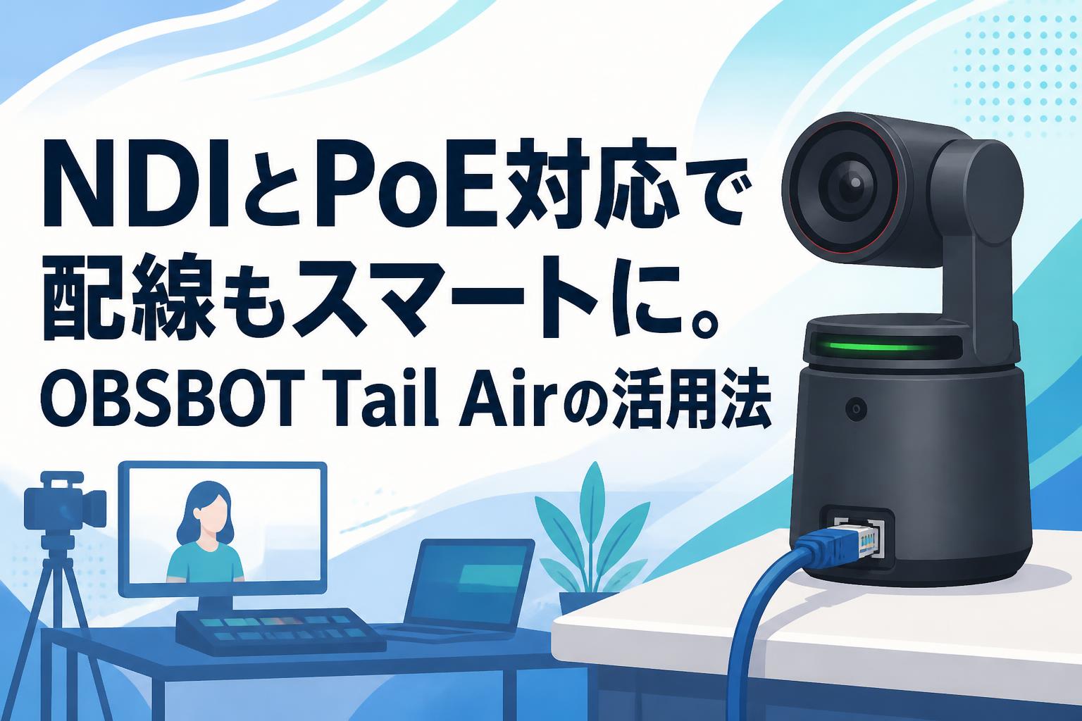 NDIとPoE対応で配線もスマートに。OBSBOT Tail Airの活用法