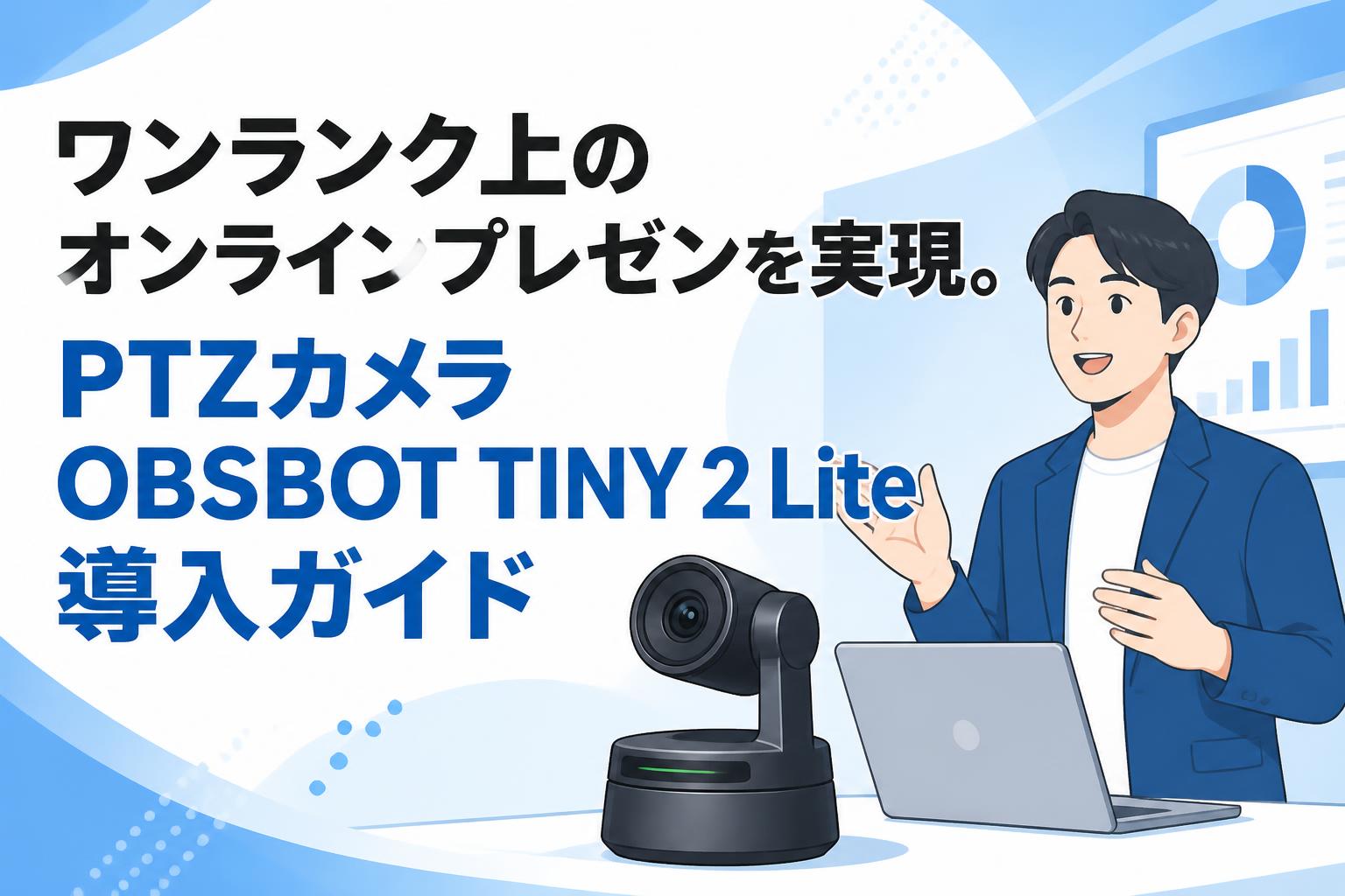 ワンランク上のオンラインプレゼンを実現。PTZカメラOBSBOT TINY 2 Lite導入ガイド